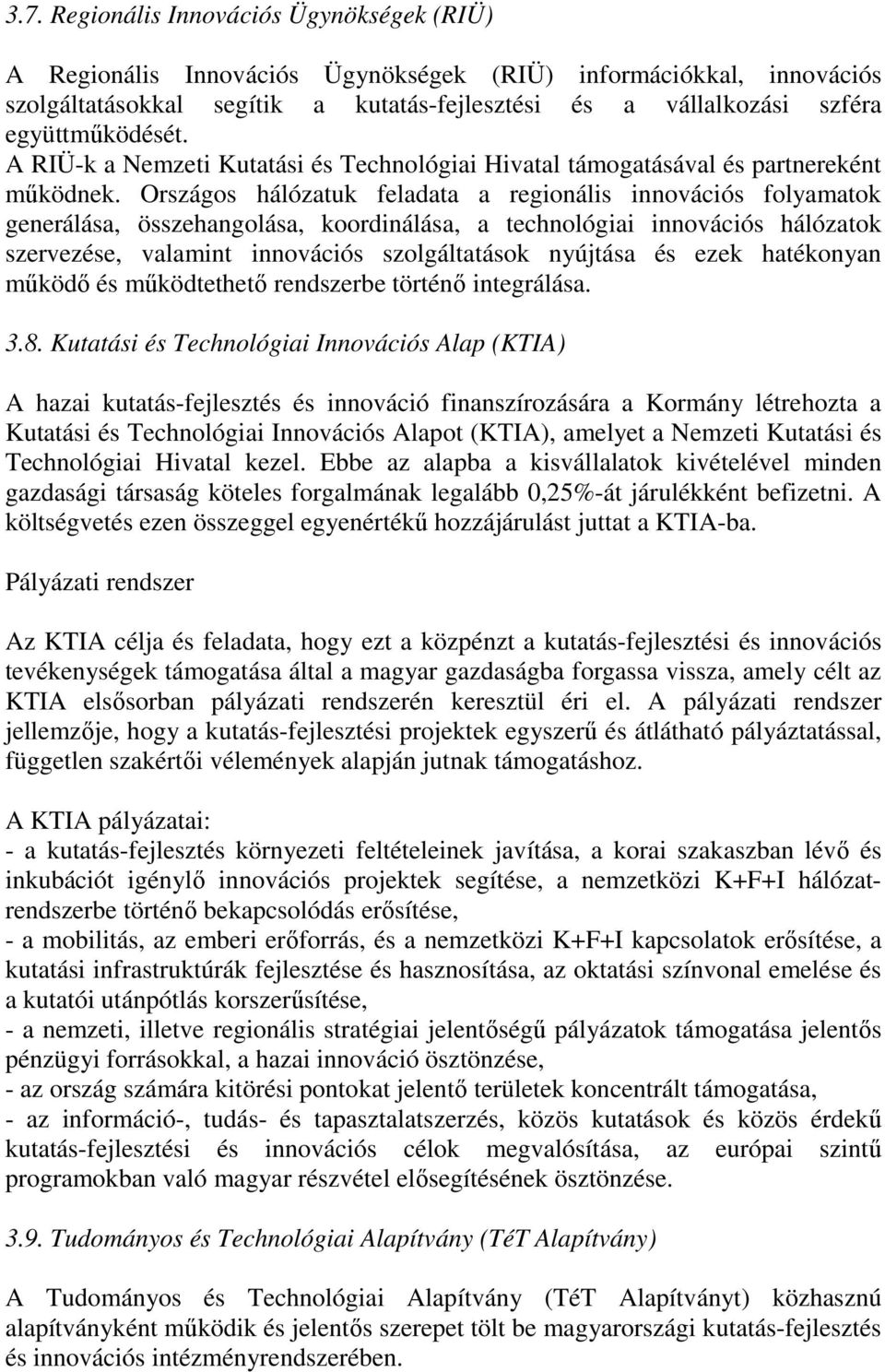 Országos hálózatuk feladata a regionális innovációs folyamatok generálása, összehangolása, koordinálása, a technológiai innovációs hálózatok szervezése, valamint innovációs szolgáltatások nyújtása és