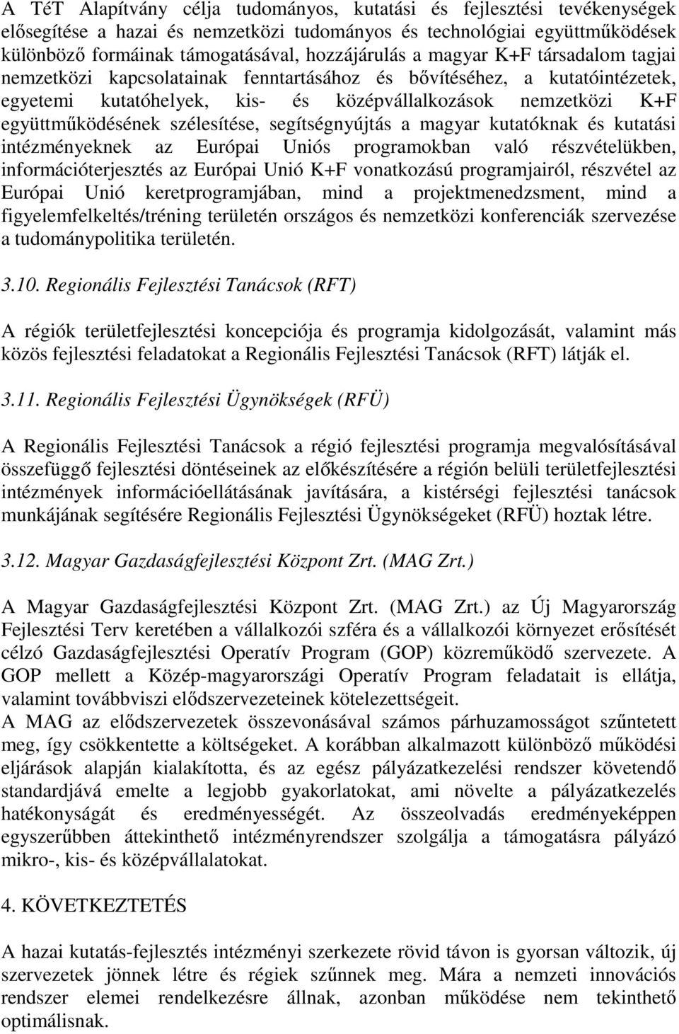 szélesítése, segítségnyújtás a magyar kutatóknak és kutatási intézményeknek az Európai Uniós programokban való részvételükben, információterjesztés az Európai Unió K+F vonatkozású programjairól,