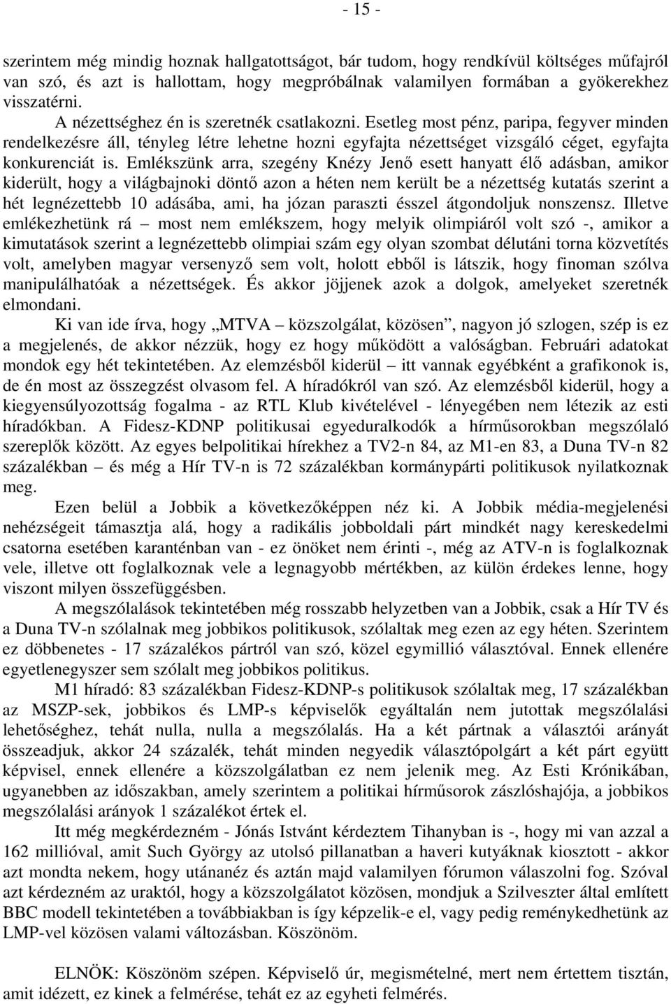 Emlékszünk arra, szegény Knézy Jenő esett hanyatt élő adásban, amikor kiderült, hogy a világbajnoki döntő azon a héten nem került be a nézettség kutatás szerint a hét legnézettebb 10 adásába, ami, ha