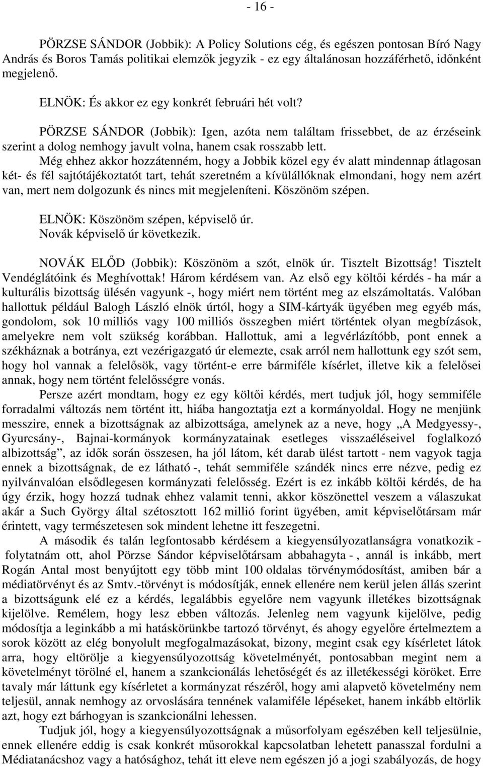 Még ehhez akkor hozzátenném, hogy a Jobbik közel egy év alatt mindennap átlagosan két- és fél sajtótájékoztatót tart, tehát szeretném a kívülállóknak elmondani, hogy nem azért van, mert nem dolgozunk