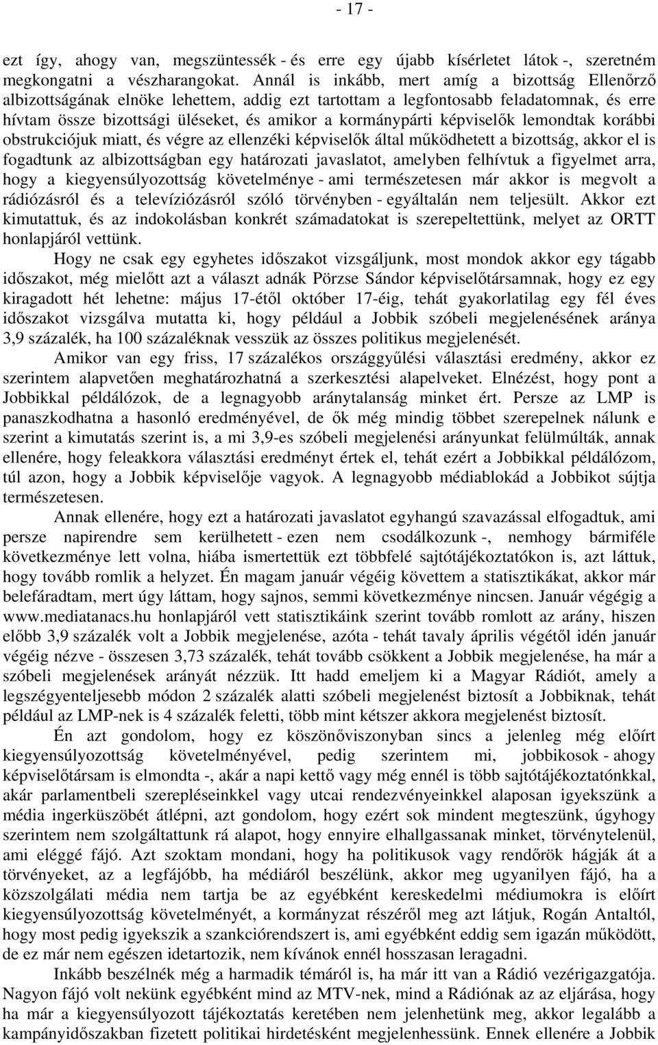 képviselők lemondtak korábbi obstrukciójuk miatt, és végre az ellenzéki képviselők által működhetett a bizottság, akkor el is fogadtunk az albizottságban egy határozati javaslatot, amelyben felhívtuk