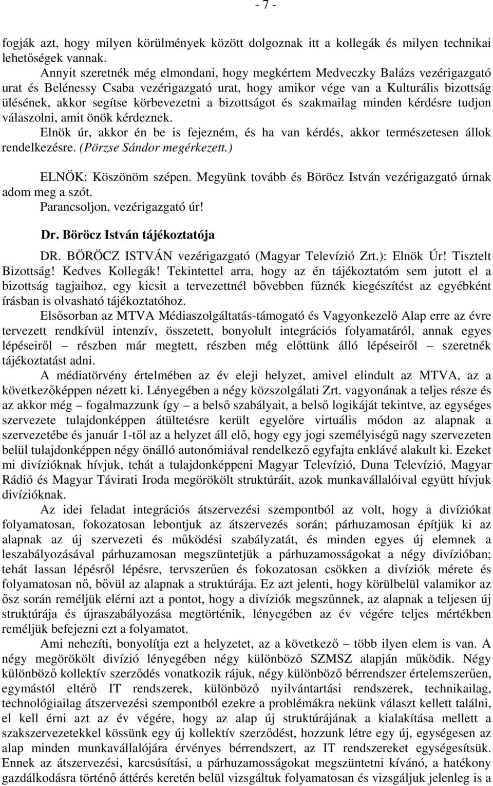 körbevezetni a bizottságot és szakmailag minden kérdésre tudjon válaszolni, amit önök kérdeznek. Elnök úr, akkor én be is fejezném, és ha van kérdés, akkor természetesen állok rendelkezésre.