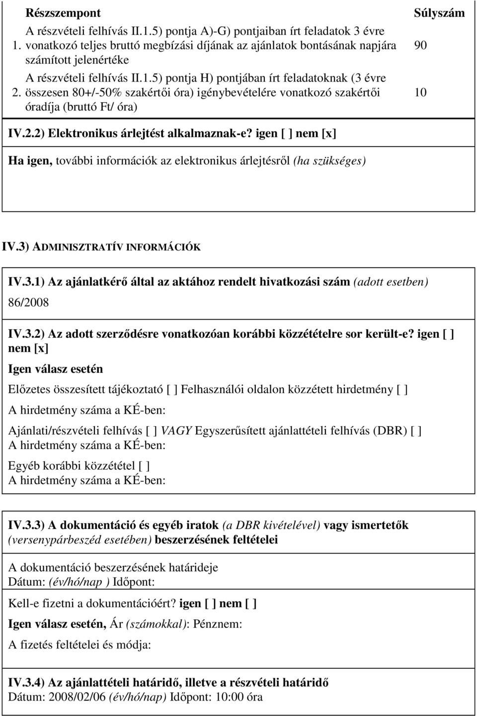 5) pontja H) pontjában írt feladatoknak (3 évre összesen 80+/-50% szakértıi óra) igénybevételére vonatkozó szakértıi óradíja (bruttó Ft/ óra) IV.2.2) Elektronikus árlejtést alkalmaznak-e?