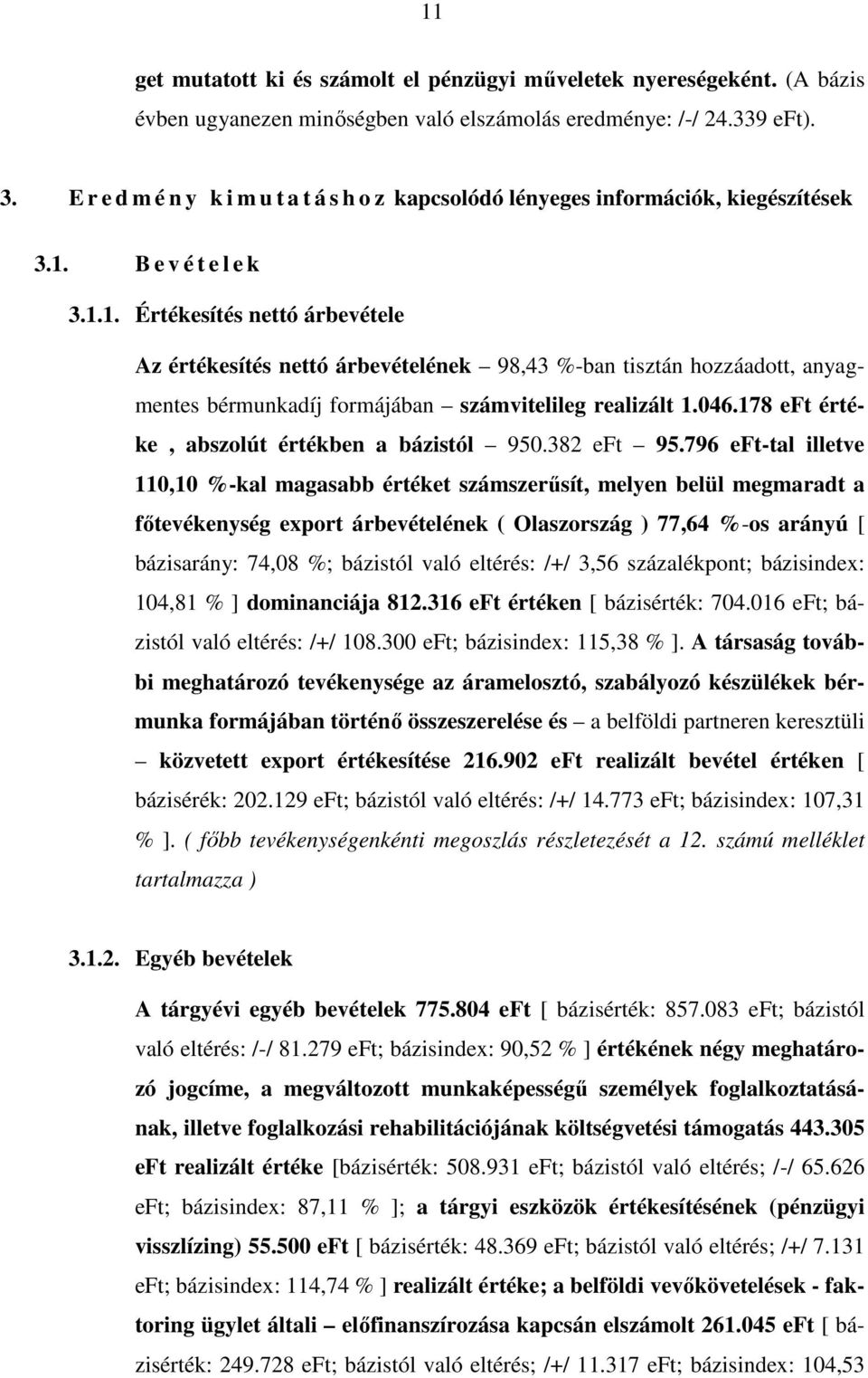 B e v é t e l e k 3.1.1. Értékesítés nettó árbevétele Az értékesítés nettó árbevételének 98,43 %-ban tisztán hozzáadott, anyagmentes bérmunkadíj formájában számvitelileg realizált 1.046.