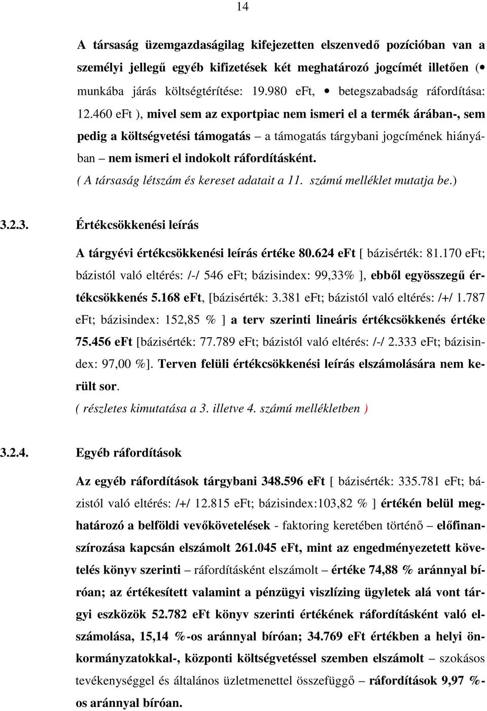 460 eft ), mivel sem az exportpiac nem ismeri el a termék árában-, sem pedig a költségvetési támogatás a támogatás tárgybani jogcímének hiányában nem ismeri el indokolt ráfordításként.