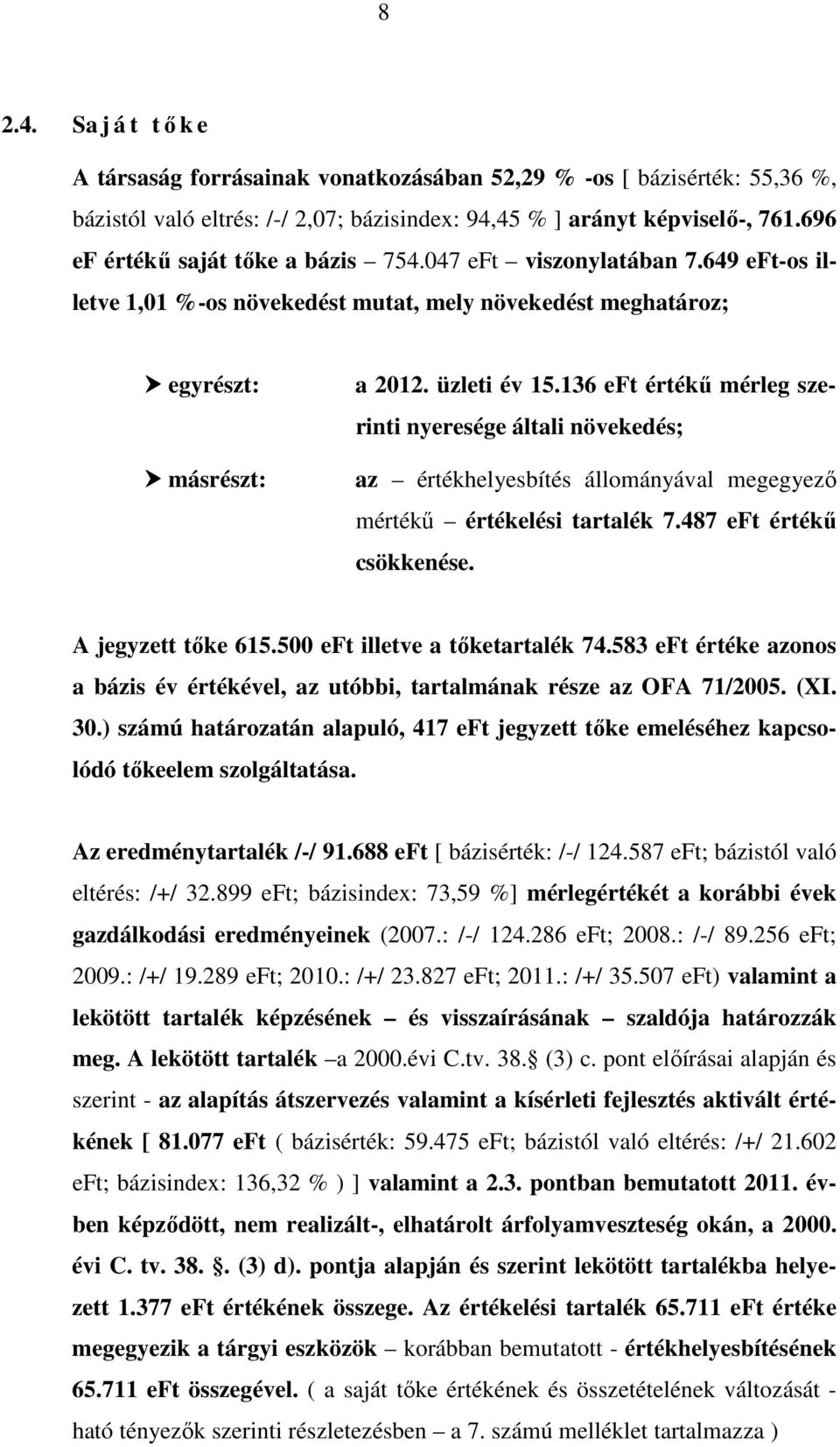 136 eft értékű mérleg szerinti nyeresége általi növekedés; az értékhelyesbítés állományával megegyező mértékű értékelési tartalék 7.487 eft értékű csökkenése. A jegyzett tőke 615.