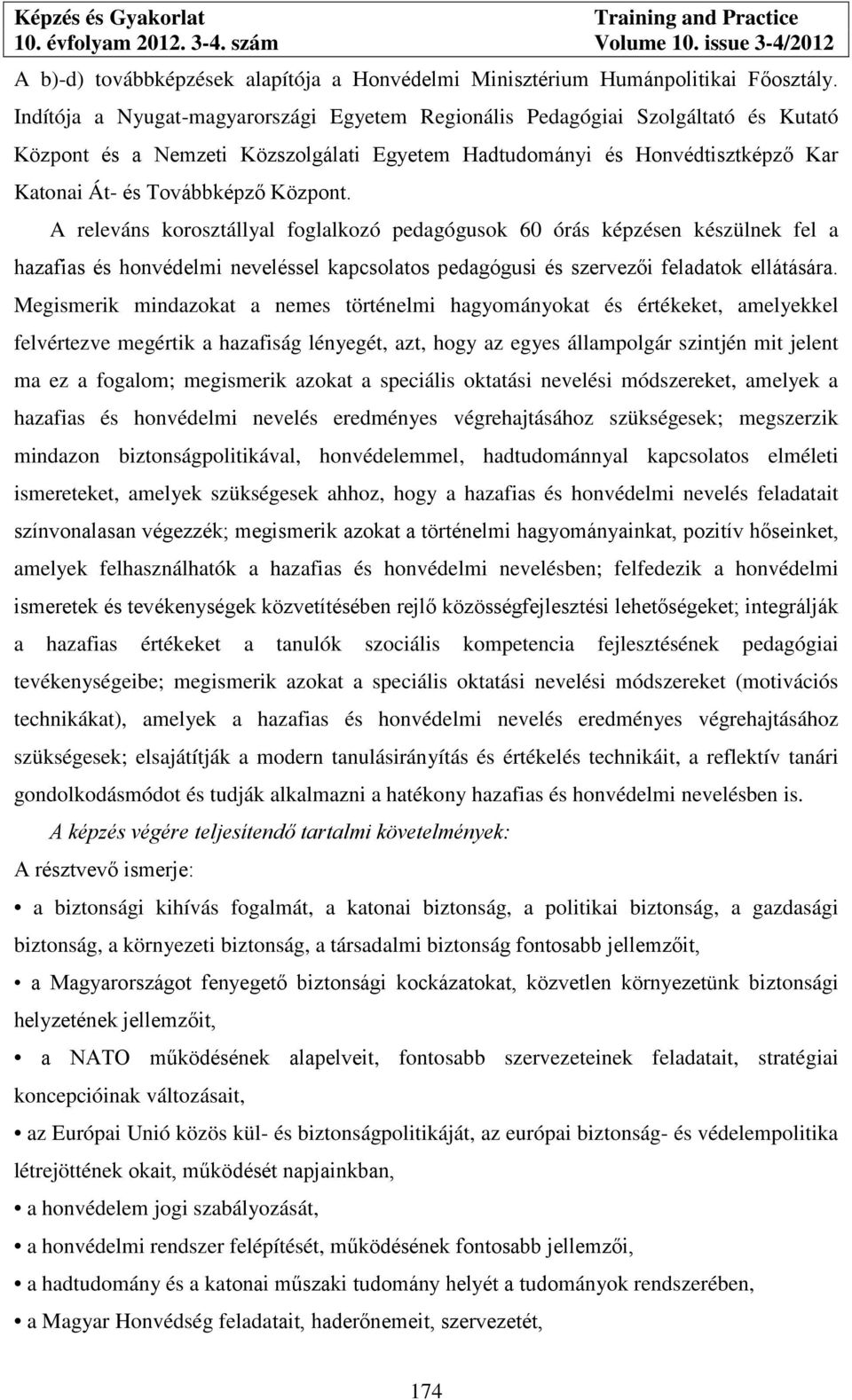 A releváns korosztállyal foglalkozó pedagógusok 60 órás képzésen készülnek fel a hazafias és honvédelmi neveléssel kapcsolatos pedagógusi és szervezői feladatok ellátására.