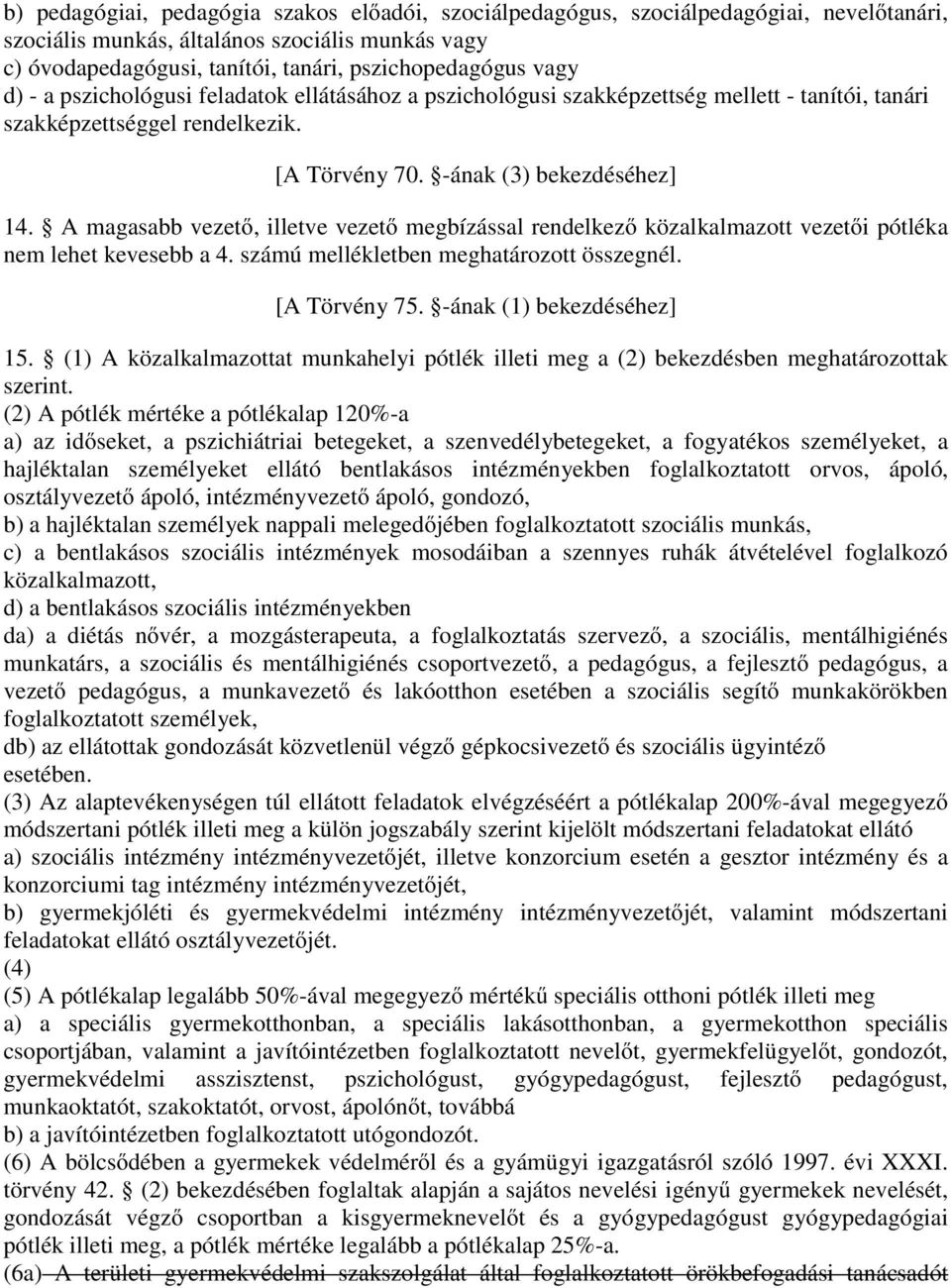 A magasabb vezető, illetve vezető megbízással rendelkező közalkalmazott vezetői pótléka nem lehet kevesebb a 4. számú mellékletben meghatározott összegnél. [A Törvény 75. -ának (1) bekezdéséhez] 15.