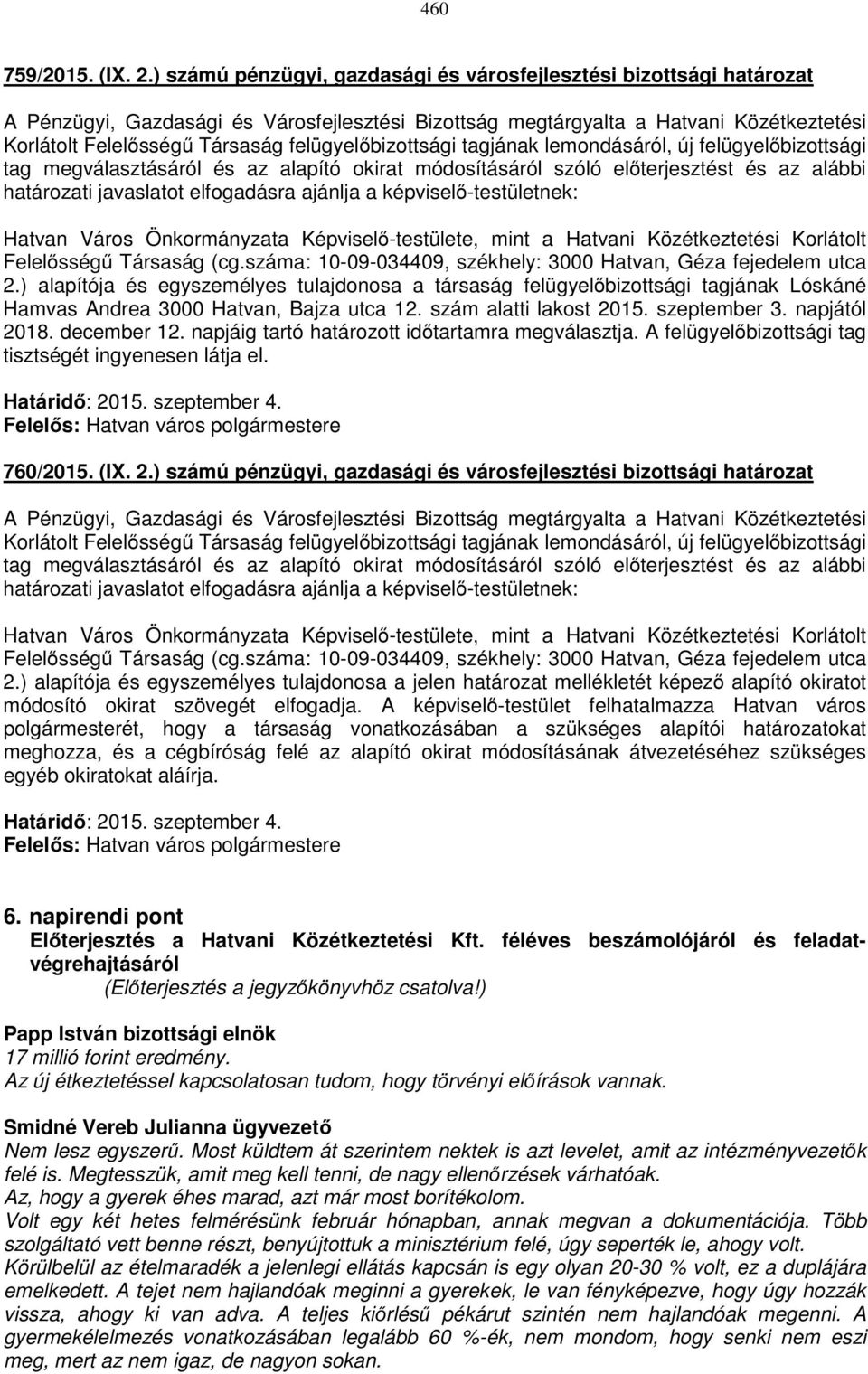 felügyelőbizottsági tagjának lemondásáról, új felügyelőbizottsági tag megválasztásáról és az alapító okirat módosításáról szóló előterjesztést és az alábbi határozati javaslatot elfogadásra ajánlja a