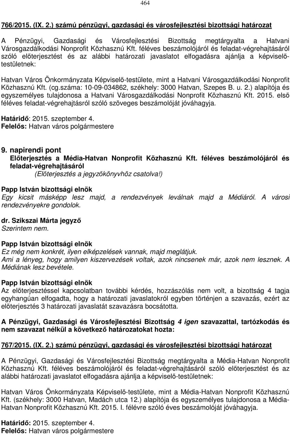 féléves beszámolójáról és feladat-végrehajtásáról szóló előterjesztést és az alábbi határozati javaslatot elfogadásra ajánlja a képviselőtestületnek: Hatvan Város Önkormányzata Képviselő-testülete,