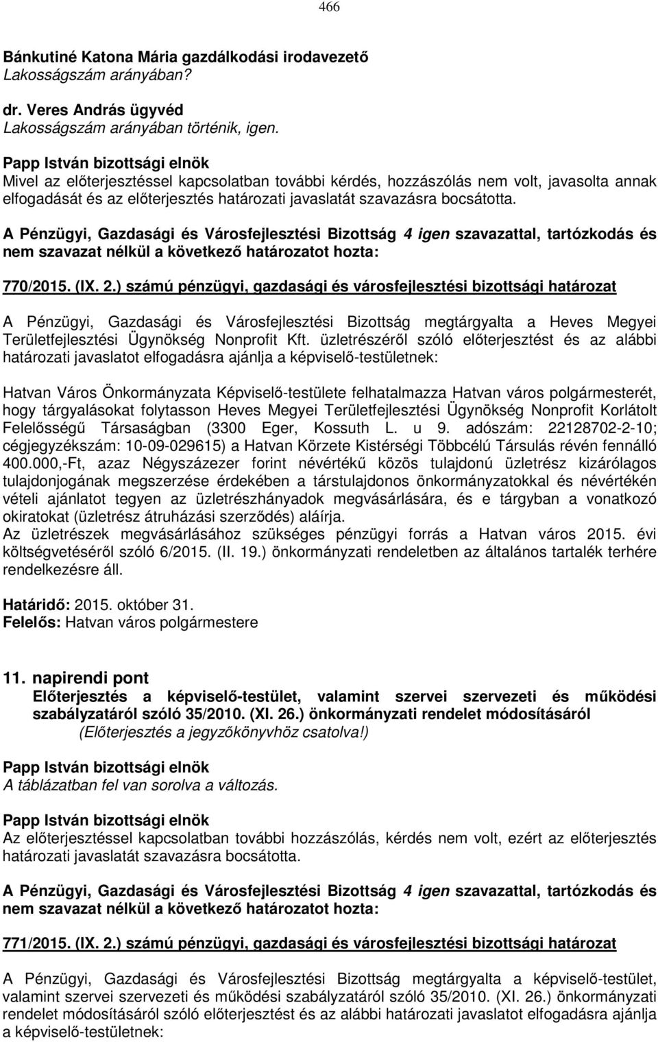 ) számú pénzügyi, gazdasági és városfejlesztési bizottsági határozat A Pénzügyi, Gazdasági és Városfejlesztési Bizottság megtárgyalta a Heves Megyei Területfejlesztési Ügynökség Nonprofit Kft.