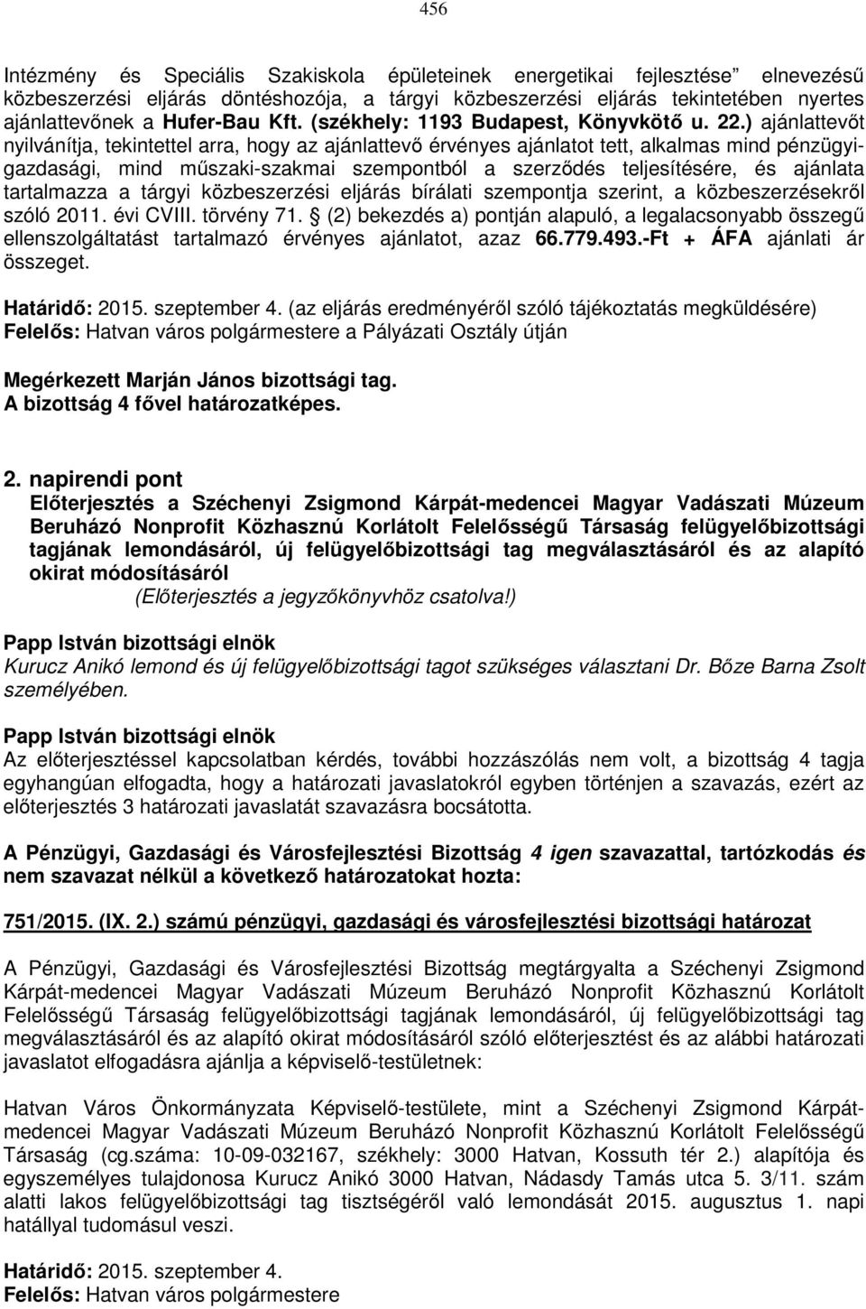 ) ajánlattevőt nyilvánítja, tekintettel arra, hogy az ajánlattevő érvényes ajánlatot tett, alkalmas mind pénzügyigazdasági, mind műszaki-szakmai szempontból a szerződés teljesítésére, és ajánlata