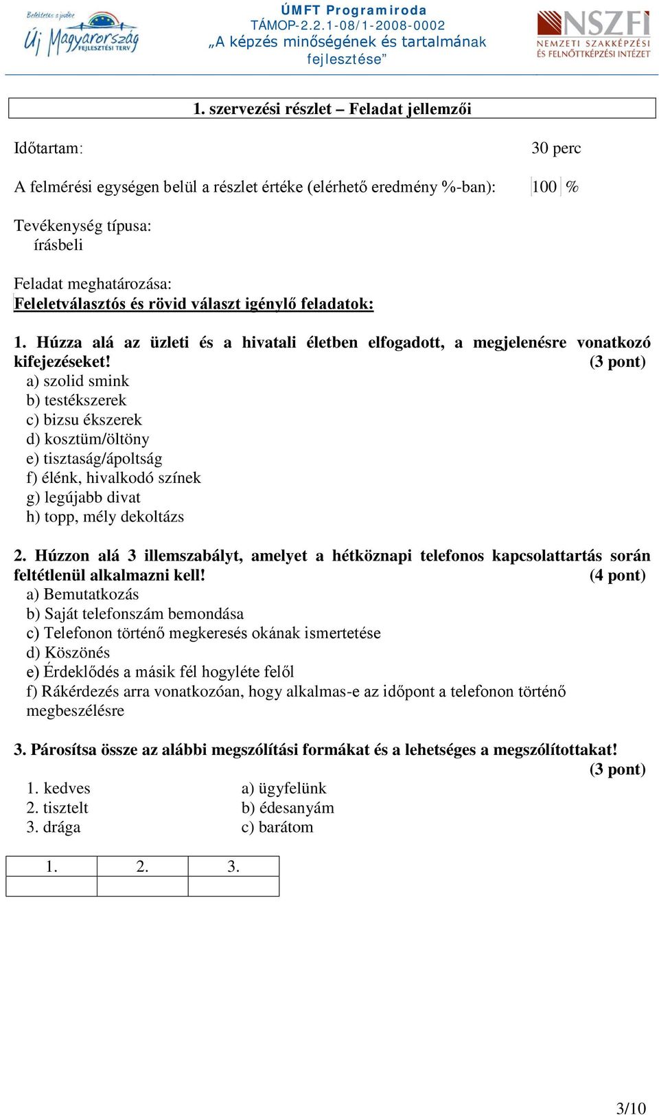 (3 pont) a) szolid smink b) testékszerek c) bizsu ékszerek d) kosztüm/öltöny e) tisztaság/ápoltság f) élénk, hivalkodó színek g) legújabb divat h) topp, mély dekoltázs 2.