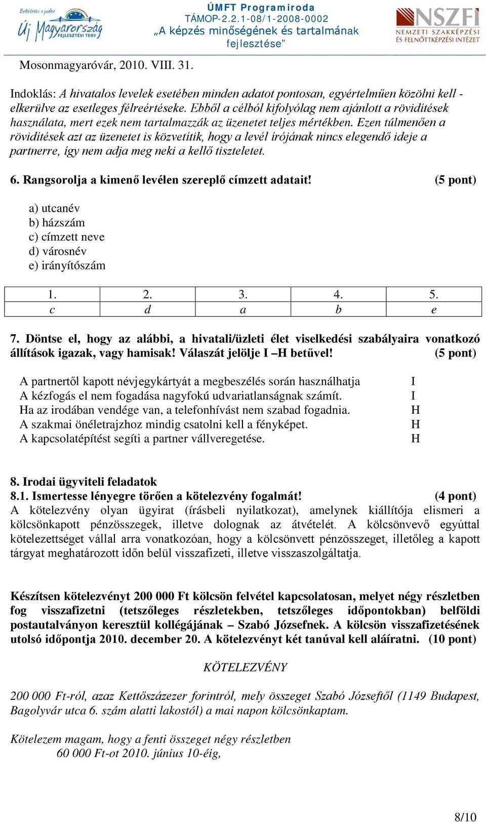 Ezen túlmenően a rövidítések azt az üzenetet is közvetítik, hogy a levél írójának nincs elegendő ideje a partnerre, így nem adja meg neki a kellő tiszteletet. 6.