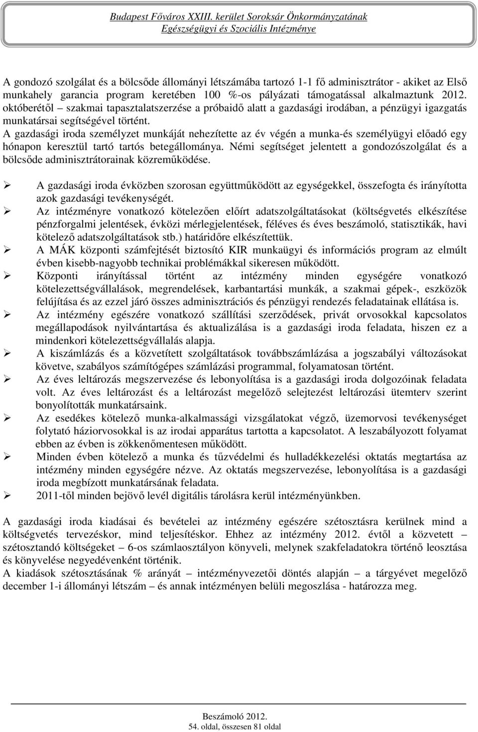 A gazdasági iroda személyzet munkáját nehezítette az év végén a munka-és személyügyi elıadó egy hónapon keresztül tartó tartós betegállománya.