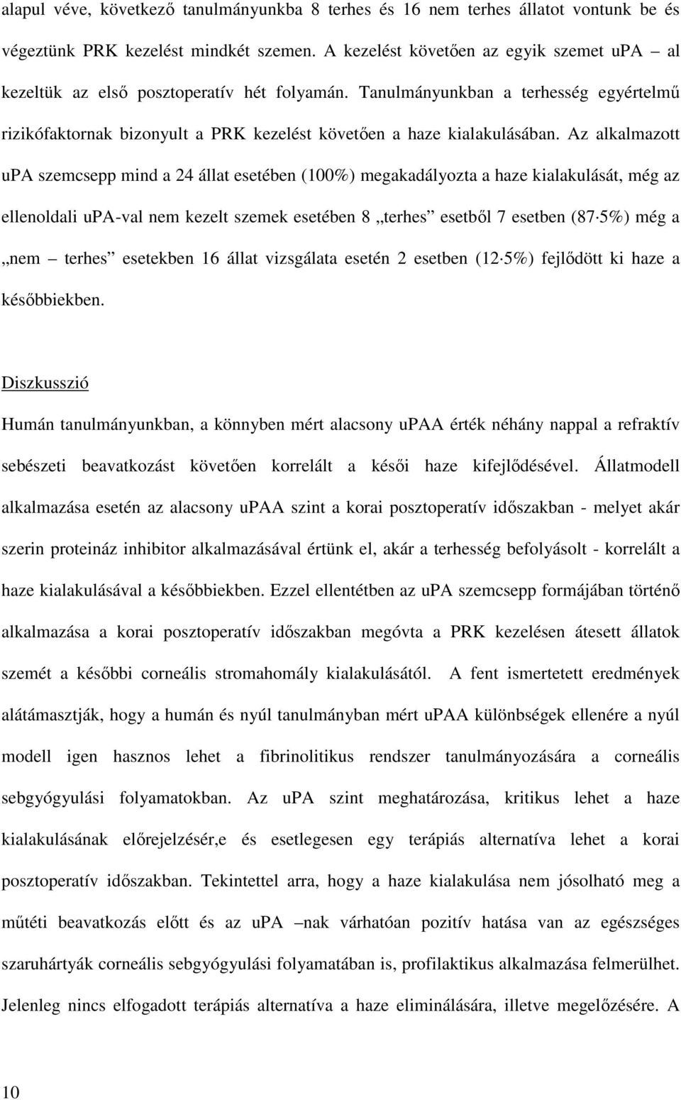 Az alkalmazott upa szemcsepp mind a 24 állat esetében (100%) megakadályozta a haze kialakulását, még az ellenoldali upa-val nem kezelt szemek esetében 8 terhes esetből 7 esetben (87 5%) még a nem