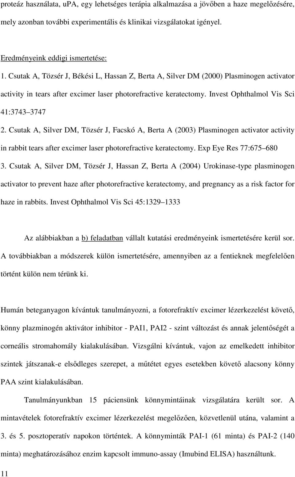 Csutak A, Silver DM, Tözsér J, Facskó A, Berta A (2003) Plasminogen activator activity in rabbit tears after excimer laser photorefractive keratectomy. Exp Eye Res 77:675 680 3.