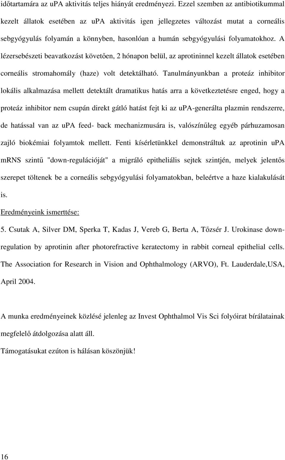 A lézersebészeti beavatkozást követően, 2 hónapon belül, az aprotininnel kezelt állatok esetében corneális stromahomály (haze) volt detektálható.