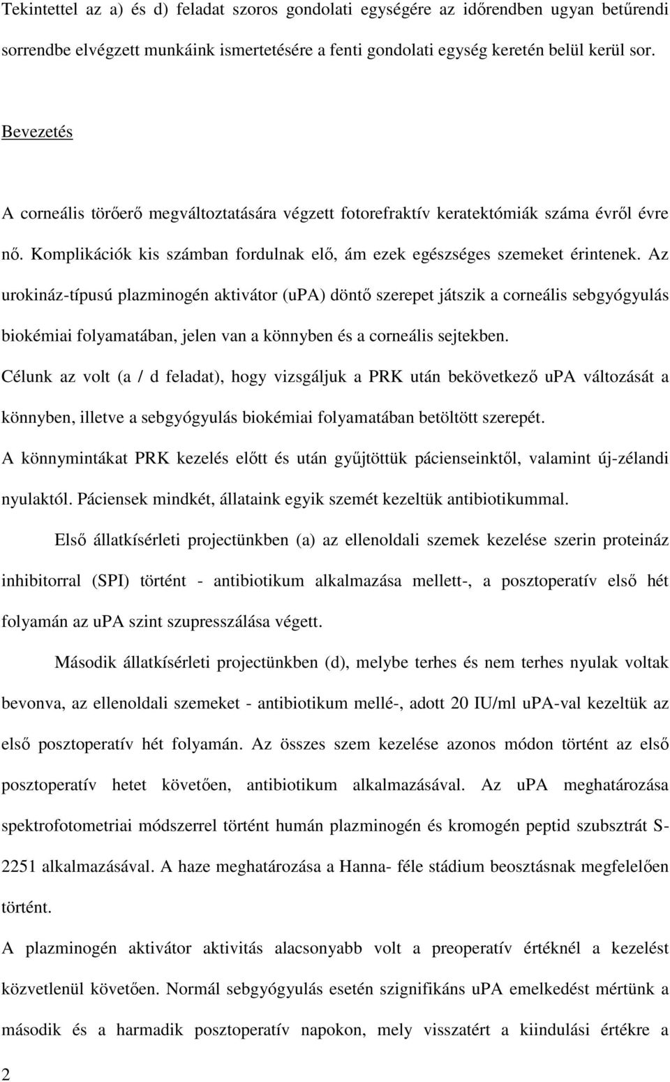 Az urokináz-típusú plazminogén aktivátor (upa) döntő szerepet játszik a corneális sebgyógyulás biokémiai folyamatában, jelen van a könnyben és a corneális sejtekben.