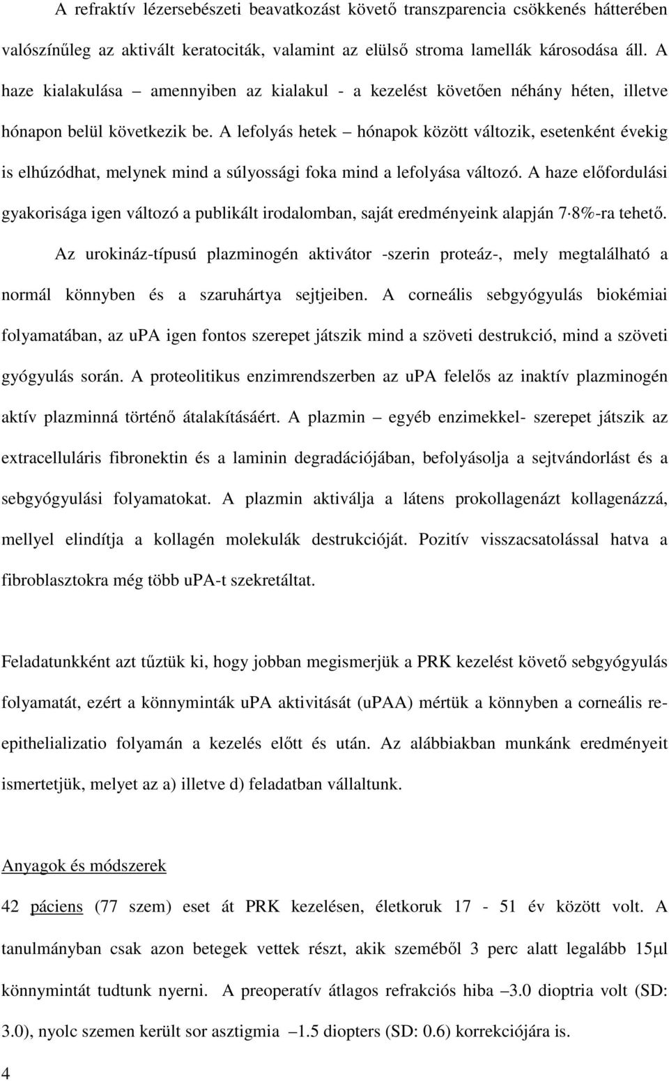 A lefolyás hetek hónapok között változik, esetenként évekig is elhúzódhat, melynek mind a súlyossági foka mind a lefolyása változó.