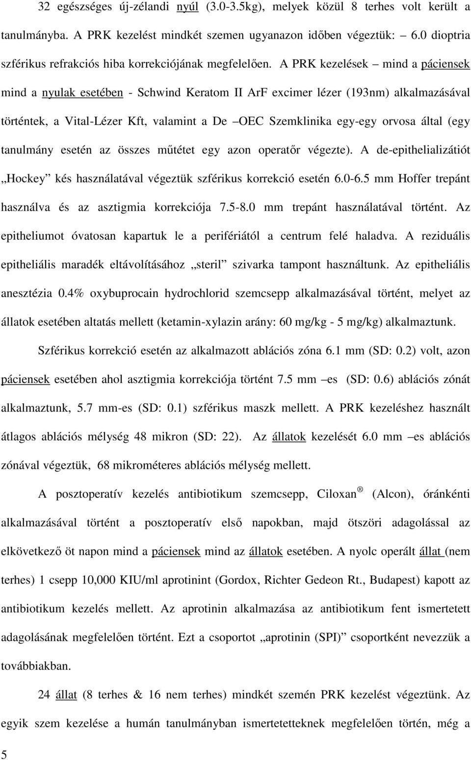 A PRK kezelések mind a páciensek mind a nyulak esetében - Schwind Keratom II ArF excimer lézer (193nm) alkalmazásával történtek, a Vital-Lézer Kft, valamint a De OEC Szemklinika egy-egy orvosa által