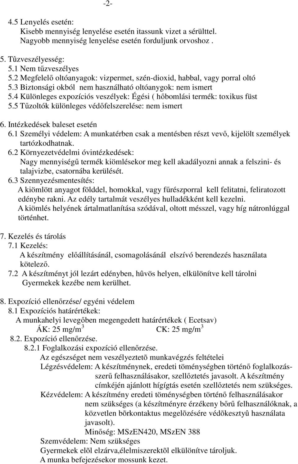 4 Különleges expozíciós veszélyek: Égési ( hőbomlási termék: toxikus füst 5.5 Tűzoltók különleges védőfelszerelése: nem ismert 6. Intézkedések baleset esetén 6.