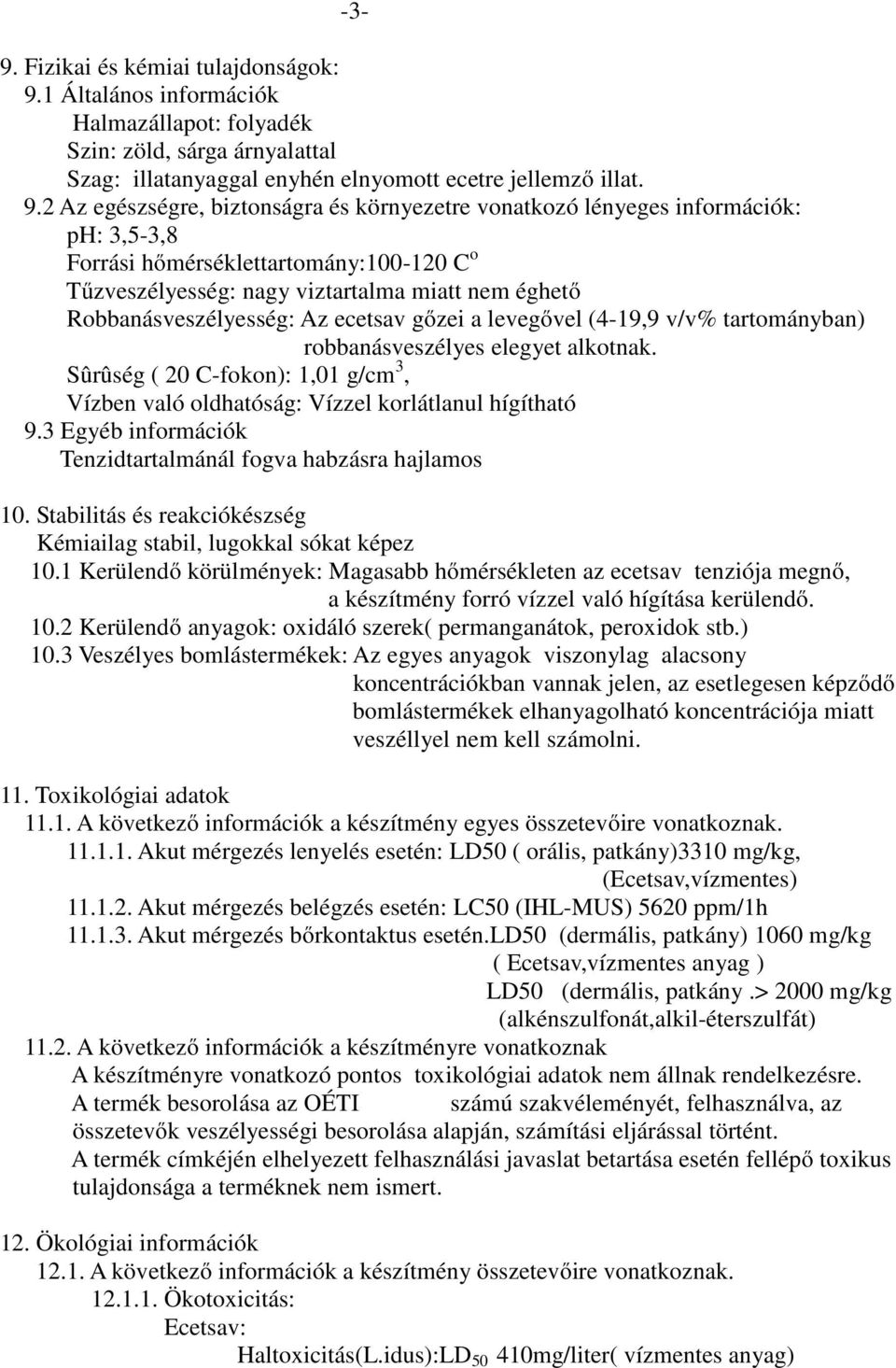 2 Az egészségre, biztonságra és környezetre vonatkozó lényeges információk: ph: 3,5-3,8 Forrási hőmérséklettartomány:100-120 C o Tűzveszélyesség: nagy viztartalma miatt nem éghető