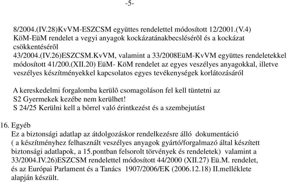 20) EüM- KöM rendelet az egyes veszélyes anyagokkal, illetve veszélyes készítményekkel kapcsolatos egyes tevékenységek korlátozásáról A kereskedelmi forgalomba kerülõ csomagoláson fel kell tüntetni