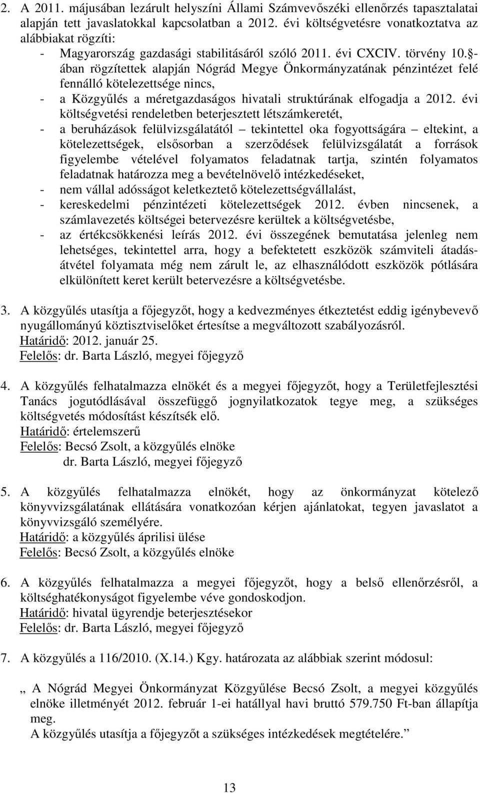 - ában rögzítettek alapján Nógrád Megye Önkormányzatának pénzintézet felé fennálló kötelezettsége nincs, - a Közgyűlés a méretgazdaságos hivatali struktúrának elfogadja a 2012.