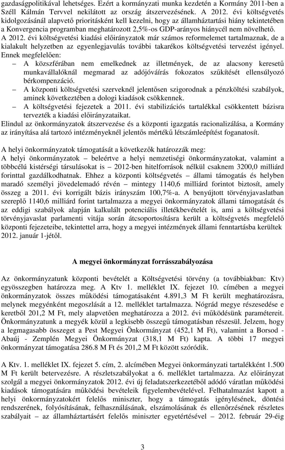 A 2012. évi költségvetési kiadási előirányzatok már számos reformelemet tartalmaznak, de a kialakult helyzetben az egyenlegjavulás további takarékos költségvetési tervezést igényel.