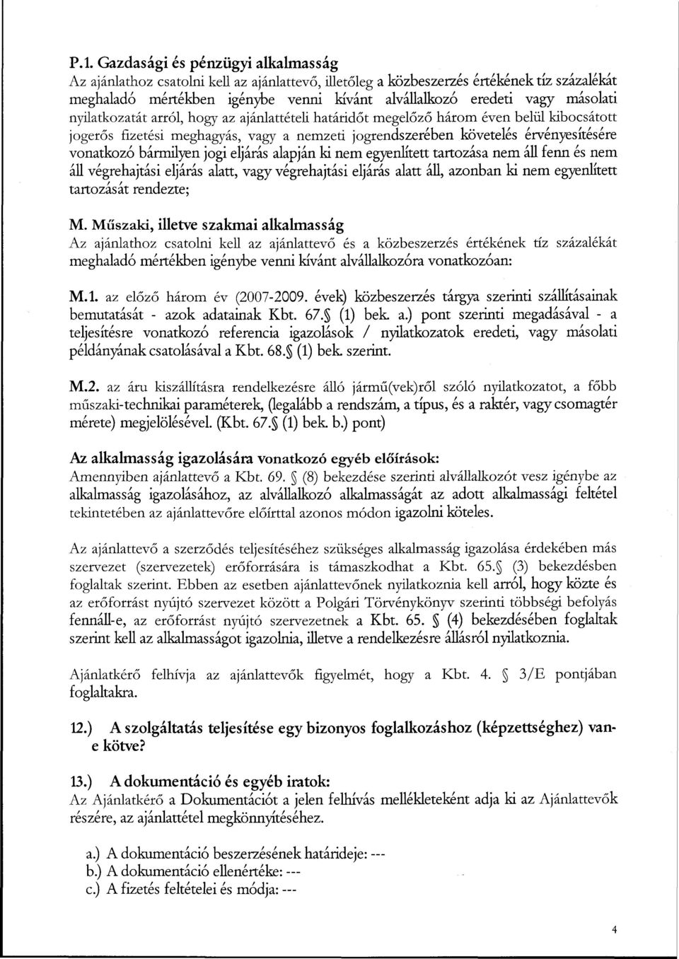 bármilyen jogi eljárás alapján ki nem egyenlített tartozása nem áll fenn és nem áll végrehajtási eljárás alatt, vagy végrehajtási eljárás alatt áll, azonban ki nem egyenktett tartozását rendezte; M.