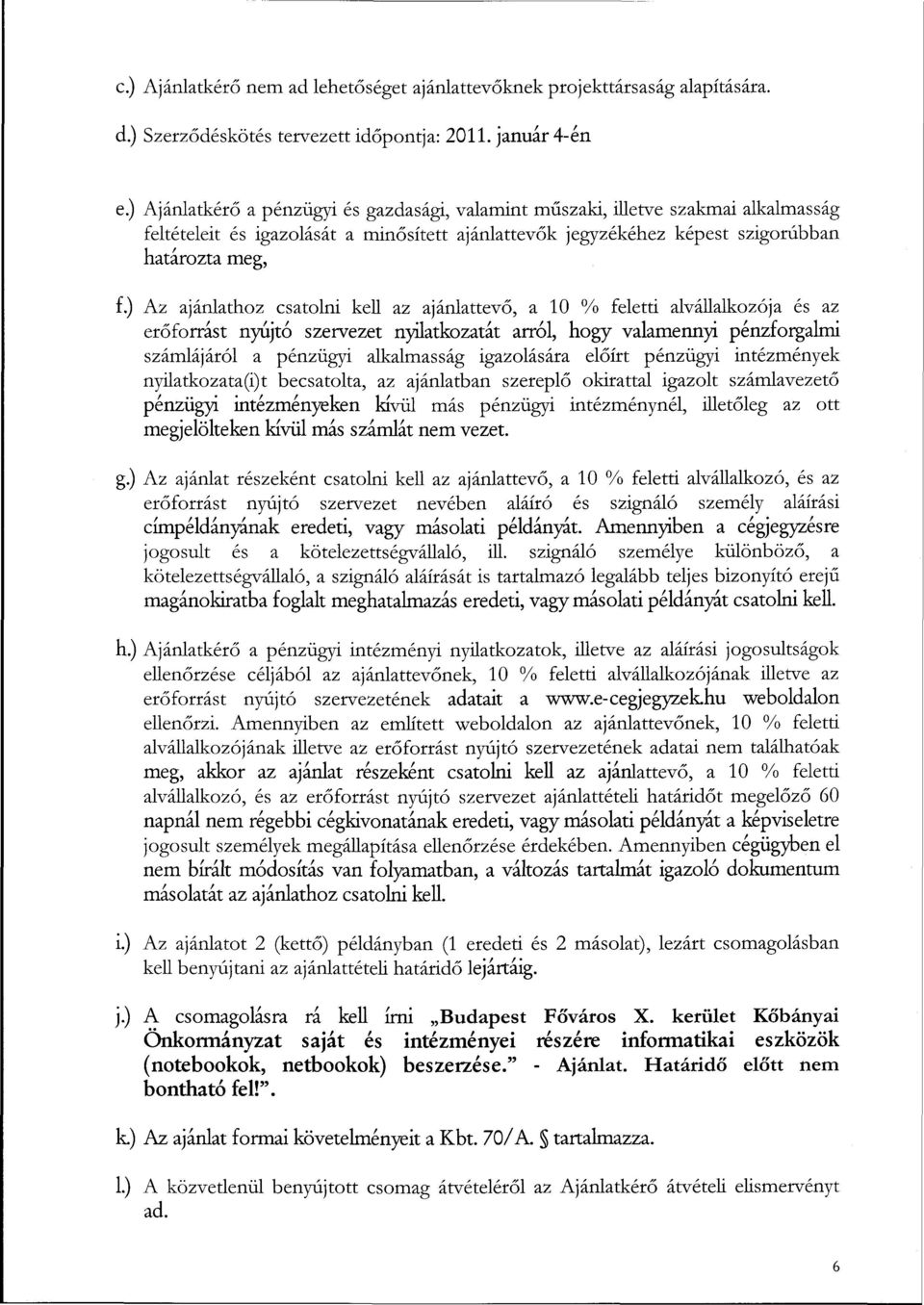 ) Az ajánlathoz csatolni kell az ajánlattevő, a 10 % feletti alvállalkozója és az erőforrást nyújtó szervezet nyilatkozatát arról, hogy valamennyi pénzforgalmi számlájáról a pénzügyi alkalmasság