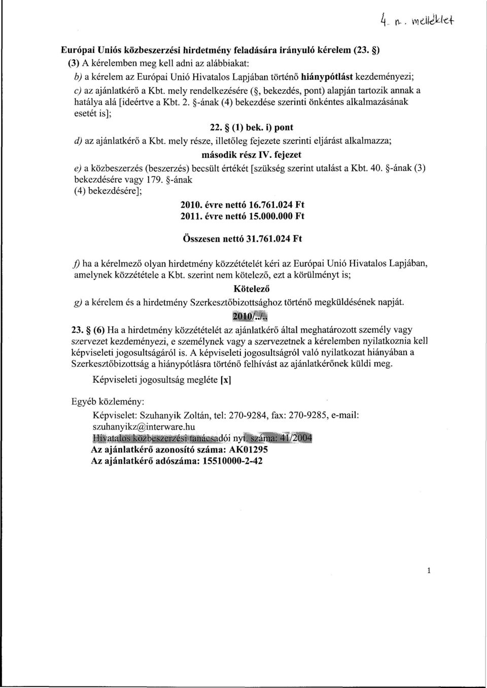 mely rendelkezésére (, bekezdés, pont) alapján tartozik annak a hatálya alá [ideértve a Kbt. 2. -ának (4) bekezdése szerinti önkéntes alkalmazásának esetét is]; 22. (1) bek.