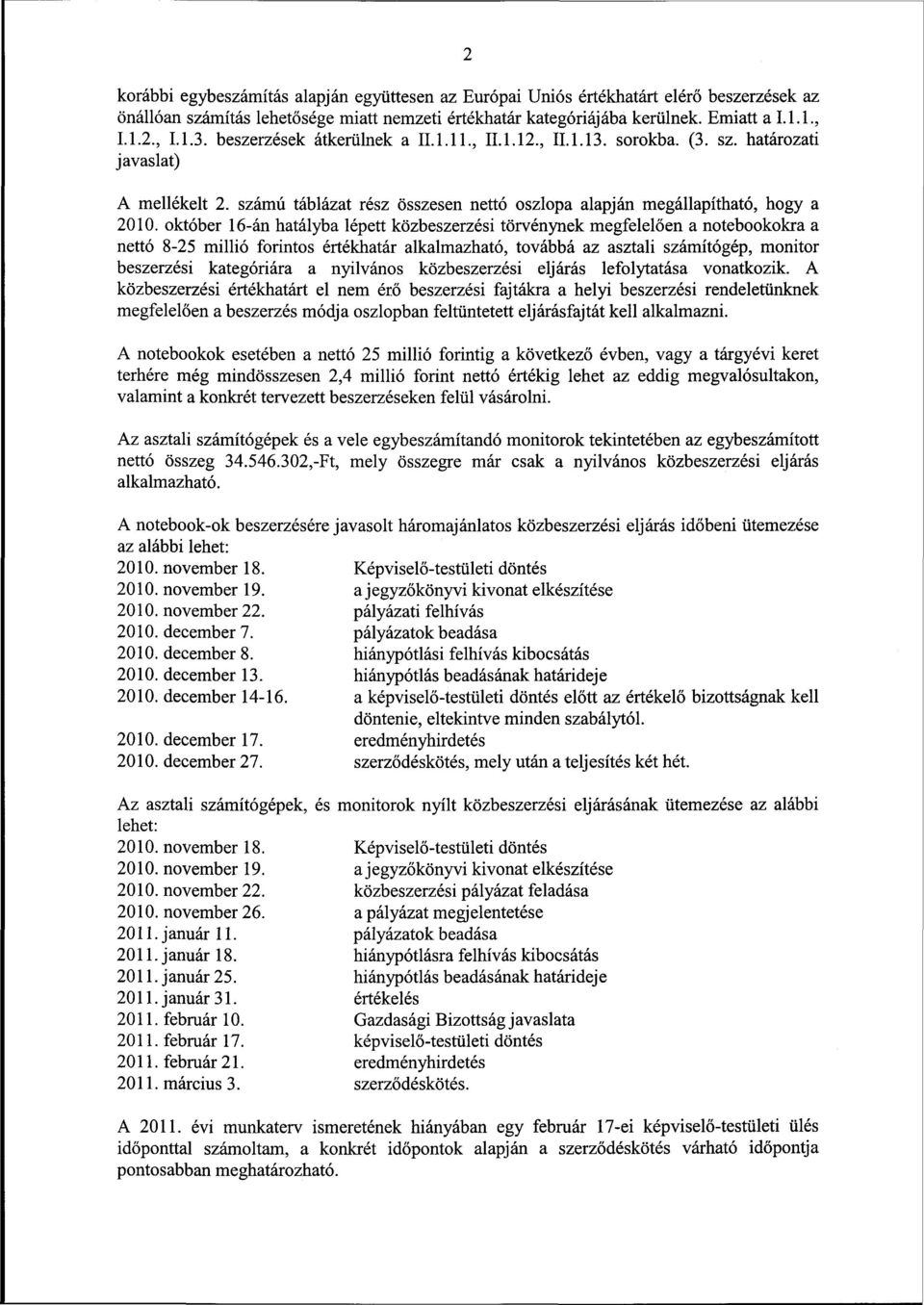 október 16-án hatályba lépett közbeszerzési törvénynek megfelelően a notebookokra a nettó 8-25 millió forintos értékhatár alkalmazható, továbbá az asztali számítógép, monitor beszerzési kategóriára a