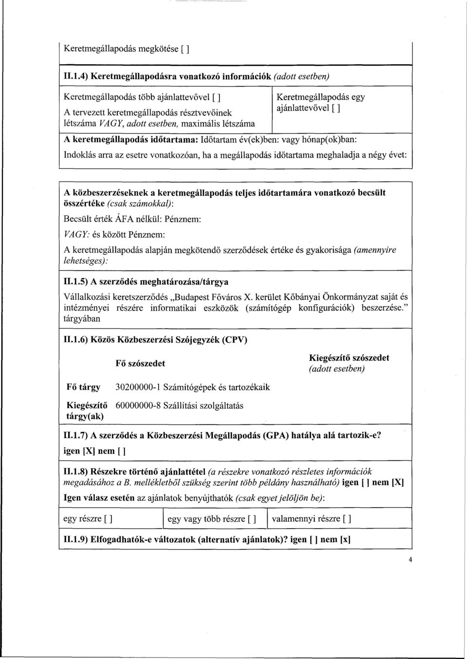 Keretmegállapodás egy ajánlattevővel [ ] A keretmegállapodás időtartama: Időtartam év(ek)ben: vagy hónap(ok)ban: Indoklás arra az esetre vonatkozóan, ha a megállapodás időtartama meghaladja a négy