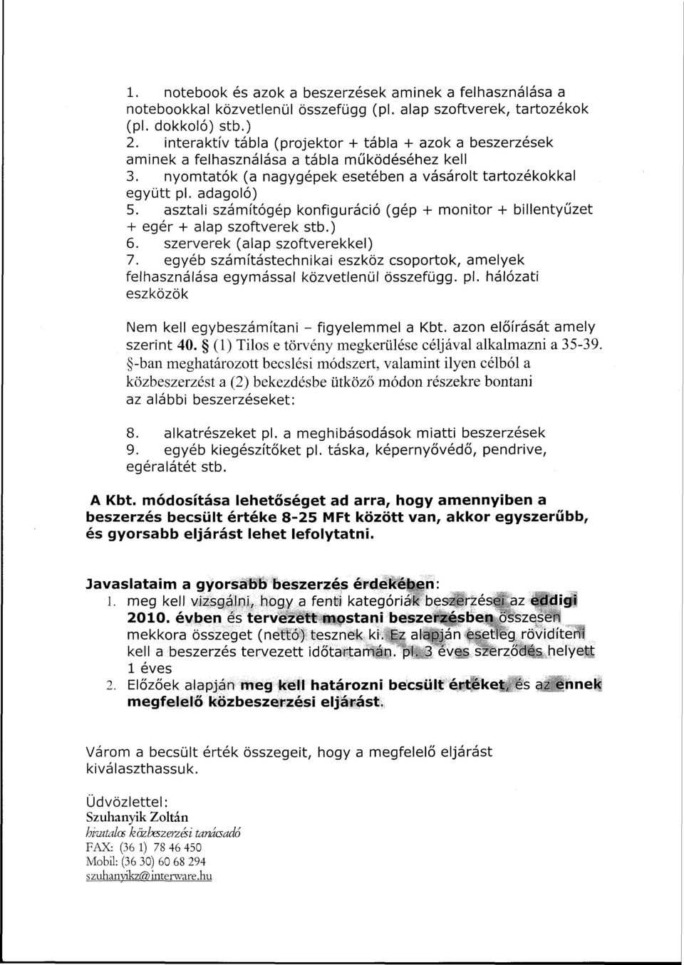 asztali számítógép konfiguráció (gép + monitor + billentyűzet + egér + alap szoftverek stb.) 6. szerverek (alap szoftverekkel) 7.