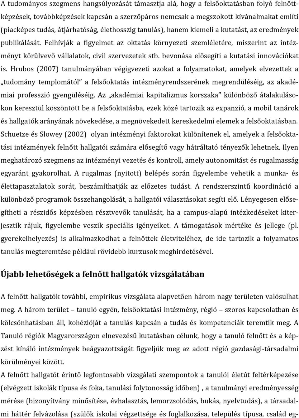 Felhívják a figyelmet az oktatás környezeti szemléletére, miszerint az intézményt körülvevő vállalatok, civil szervezetek stb. bevonása elősegíti a kutatási innovációkat is.