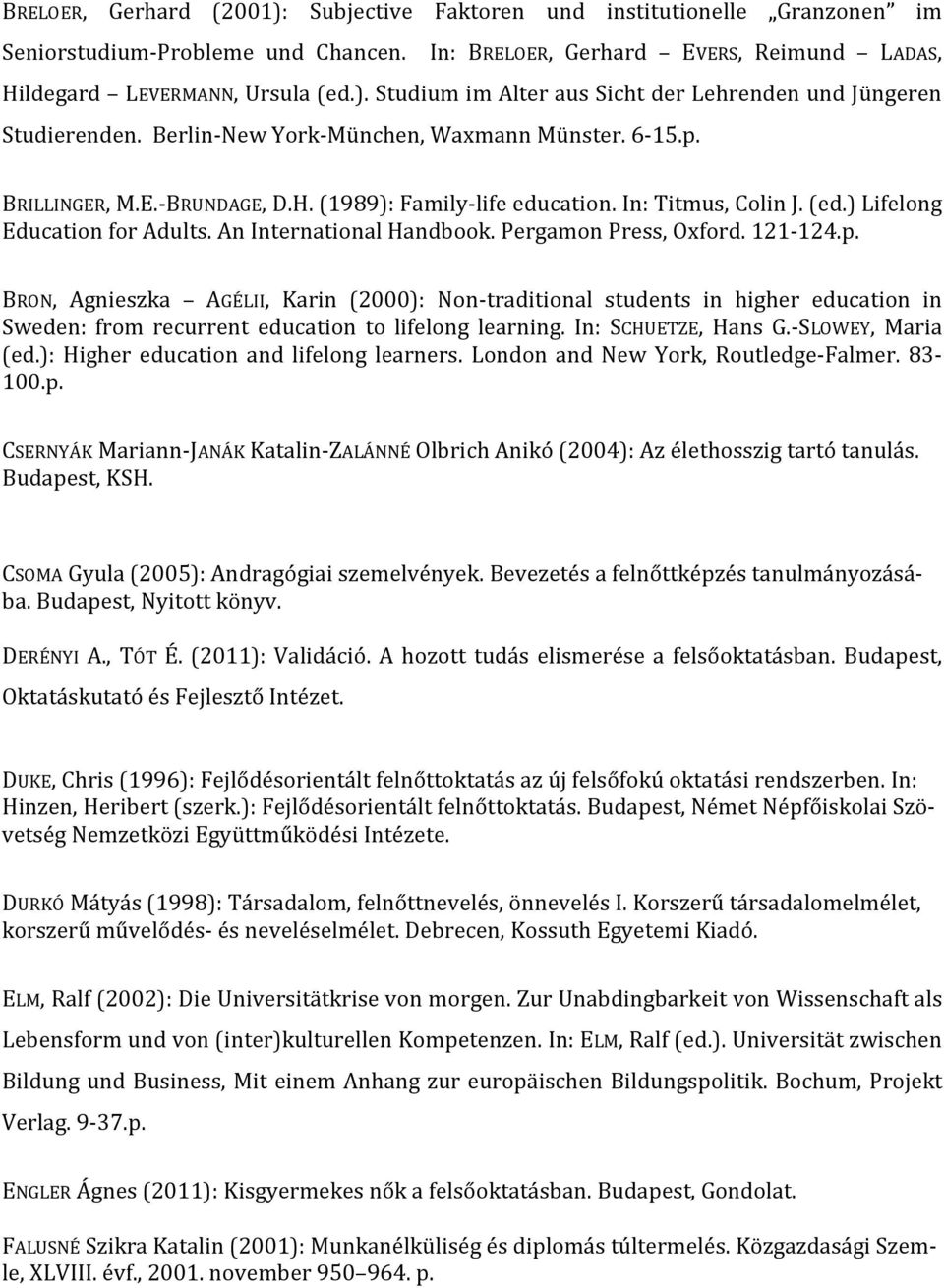 Pergamon Press, Oxford. 121-124.p. BRON, Agnieszka AGÉLII, Karin (2000): Non-traditional students in higher education in Sweden: from recurrent education to lifelong learning. In: SCHUETZE, Hans G.