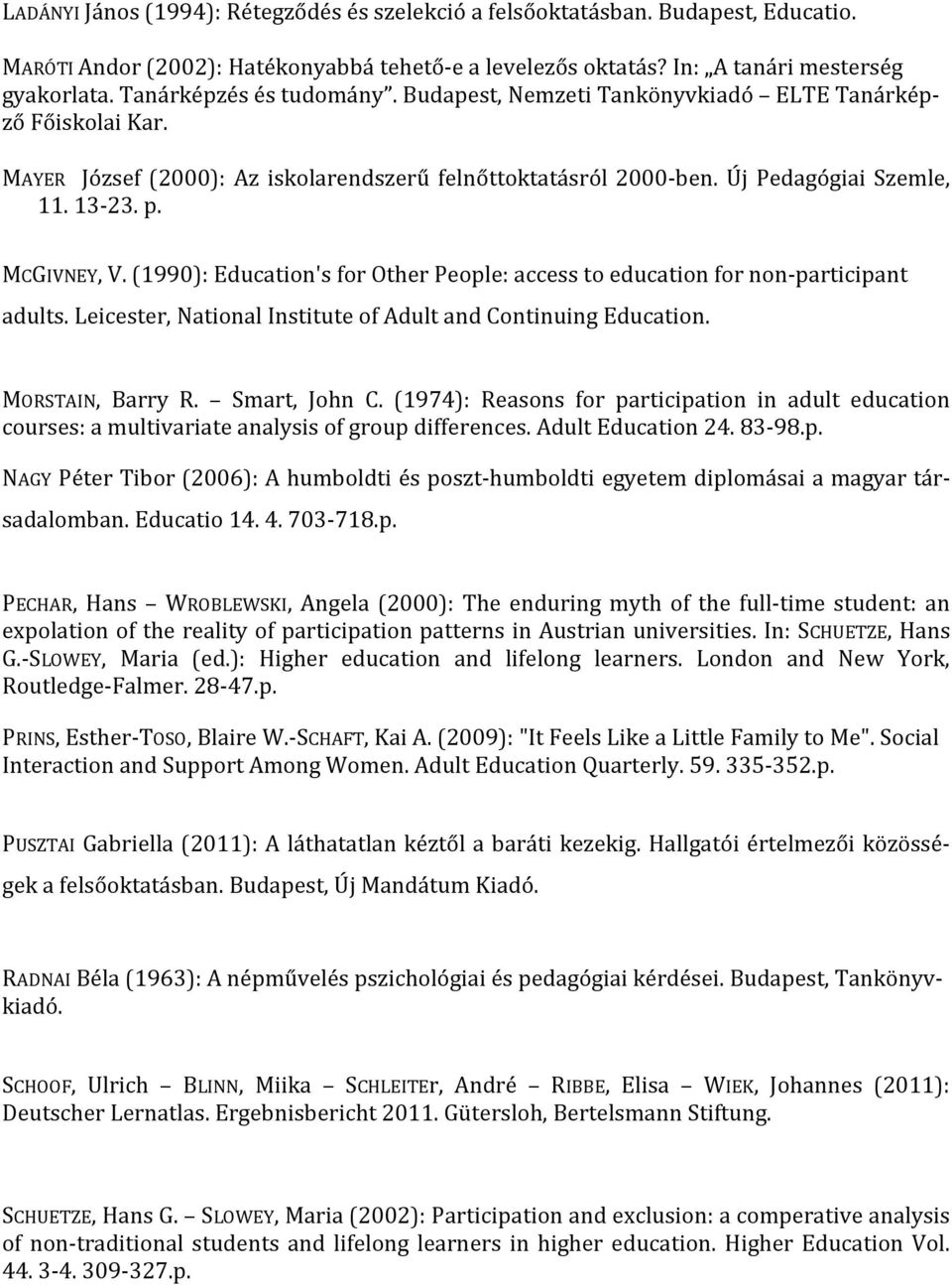 MCGIVNEY, V. (1990): Education's for Other People: access to education for non-participant adults. Leicester, National Institute of Adult and Continuing Education. MORSTAIN, Barry R. Smart, John C.