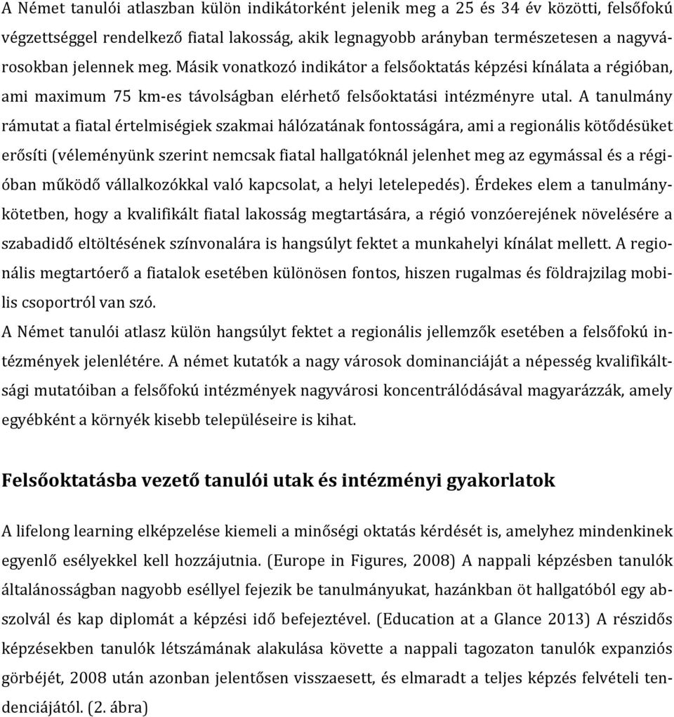 A tanulmány rámutat a fiatal értelmiségiek szakmai hálózatának fontosságára, ami a regionális kötődésüket erősíti (véleményünk szerint nemcsak fiatal hallgatóknál jelenhet meg az egymással és a