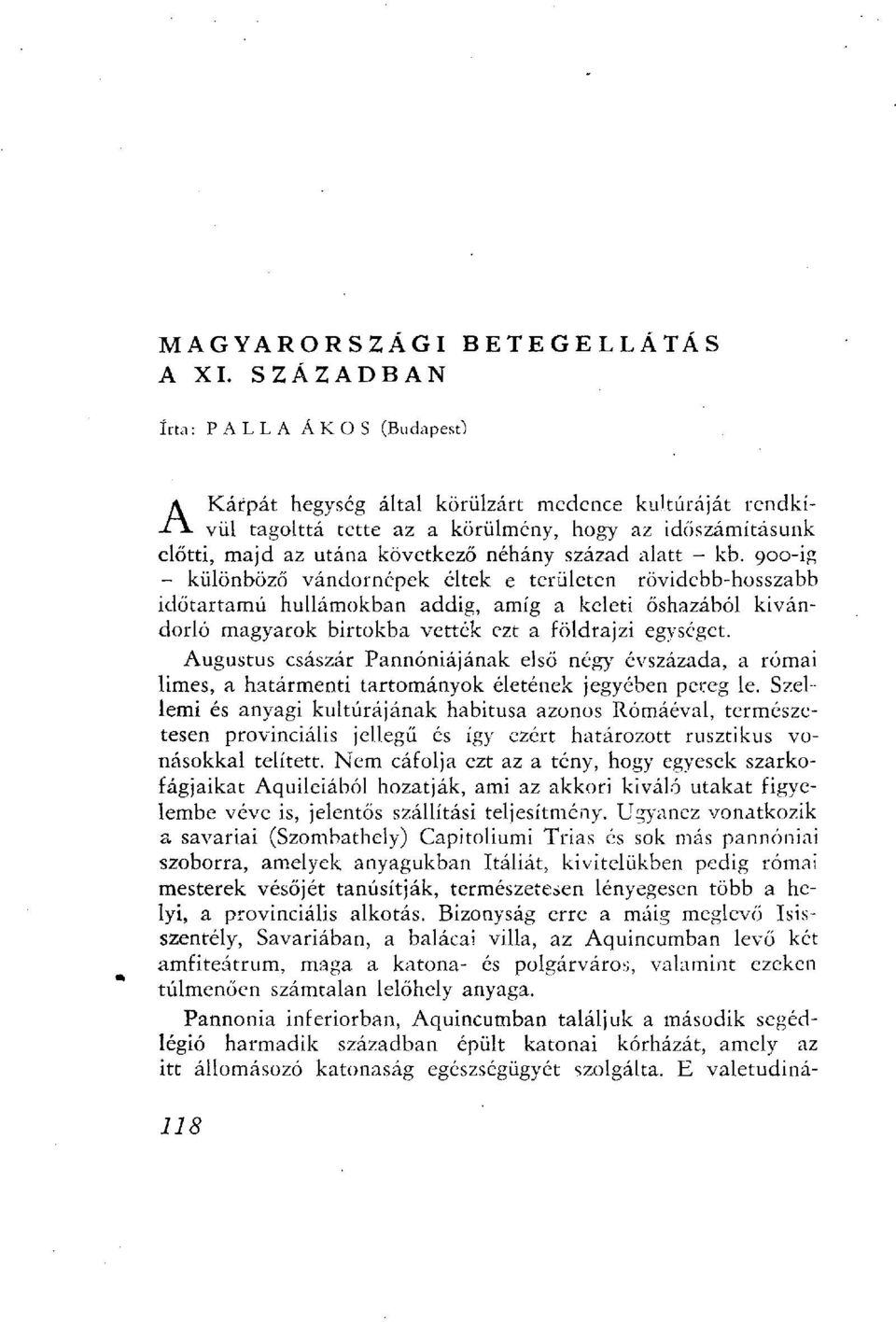 900-ig - különböző vándornépek éltek e területen rövidebb-hosszabb időtartamú hullámokban addig, amíg a keleti őshazából kivándorló magyarok birtokba vették ezt a földrajzi egységet.