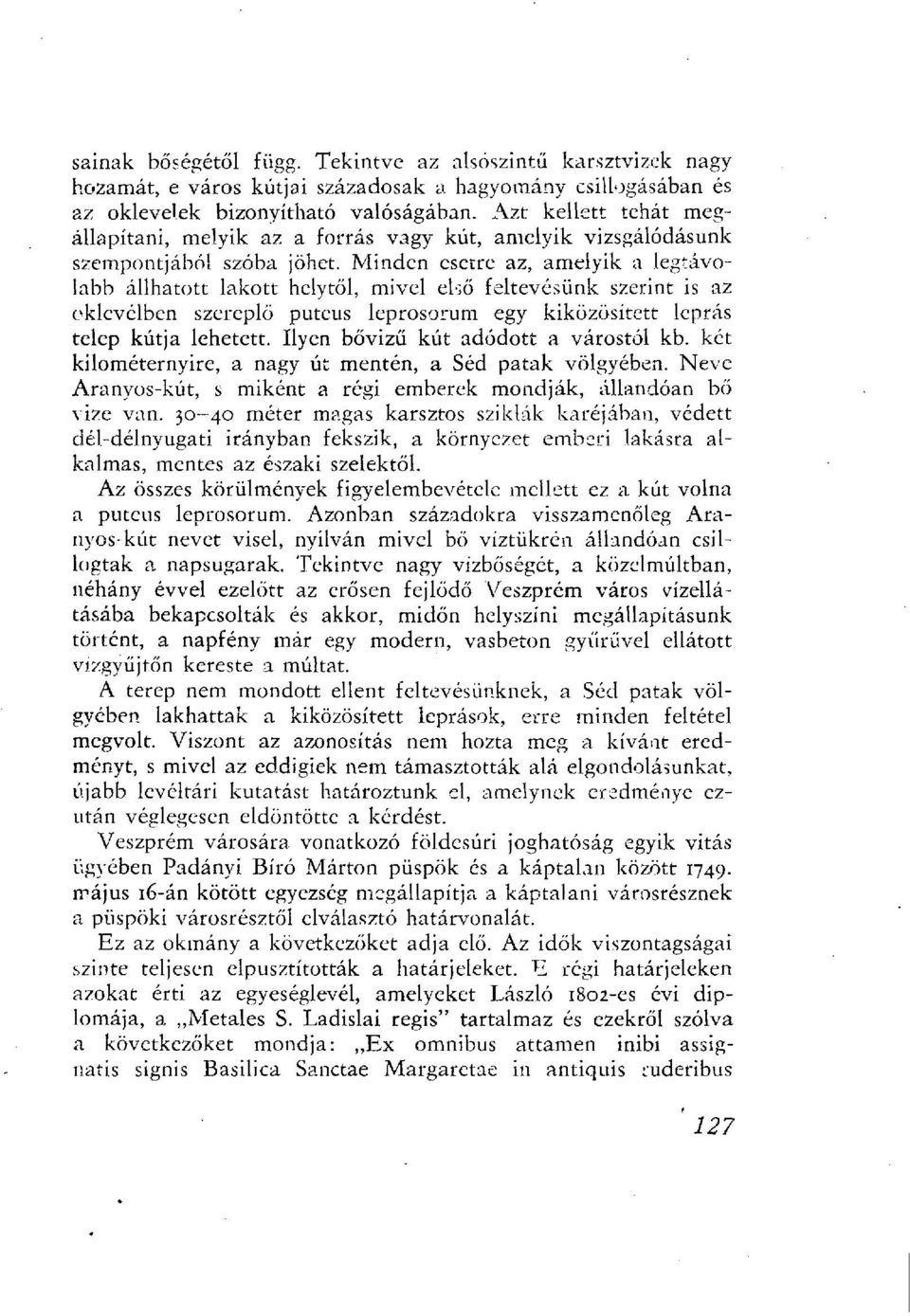 Minden esetre az, amelyik a legtávolabb állhatott lakott helytől, mivel első feltevésünk szerint is az oklevélben szereplő puteus leprosorum egy kiközösített leprás telep kútja lehetett.