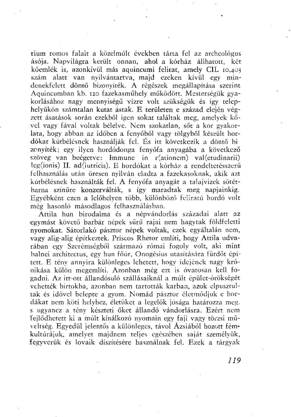 A régészek megállapítása szerint Aquincumban kb. 120 fazekasműhely működött. Mesterségük gyakorlásához nagy mennyiségű vízre volt szükségük és így telephelyükön számtalan kutat ástak.