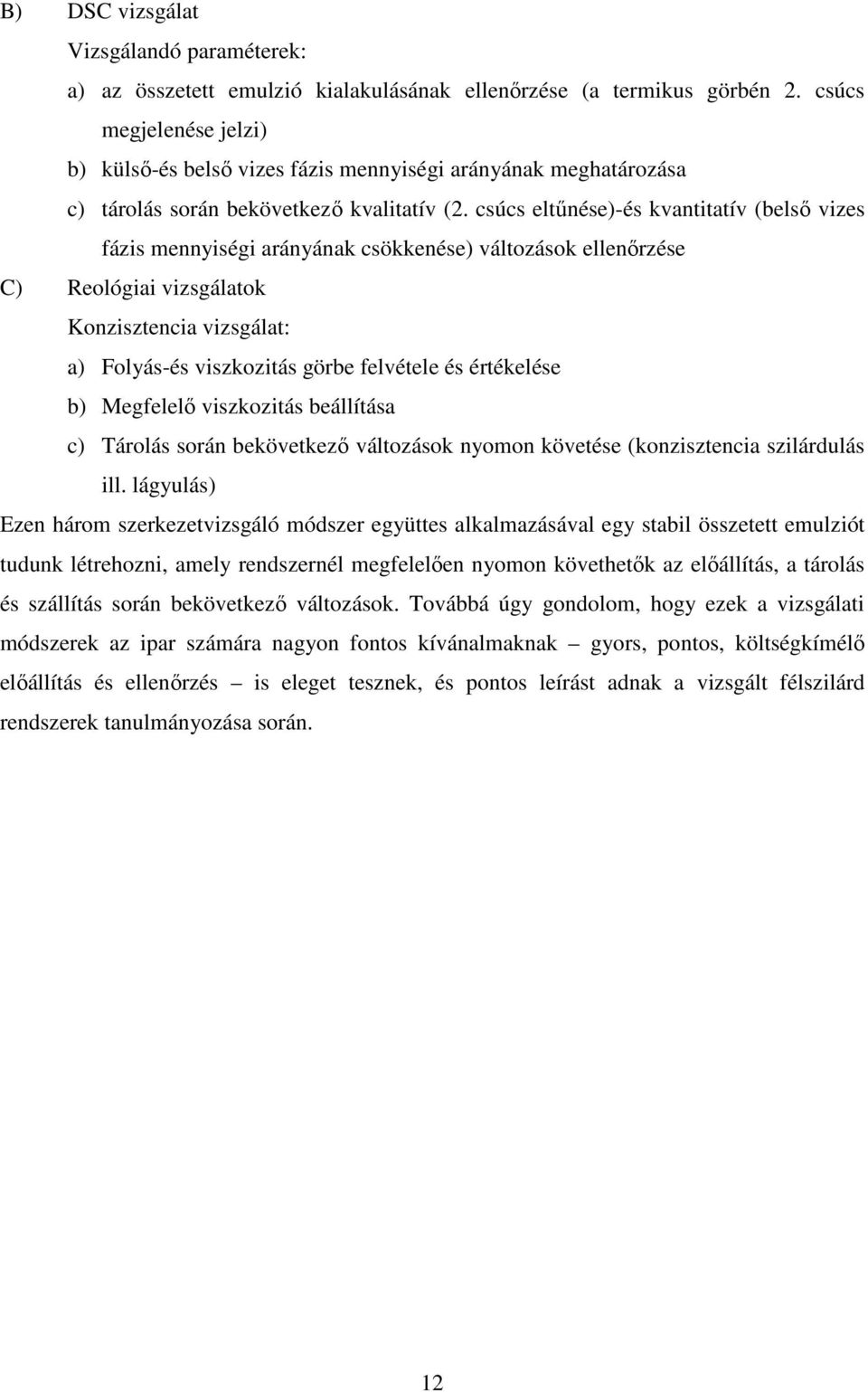 csúcs eltőnése)-és kvantitatív (belsı vizes fázis mennyiségi arányának csökkenése) változások ellenırzése C) Reológiai vizsgálatok Konzisztencia vizsgálat: a) Folyás-és viszkozitás görbe felvétele és