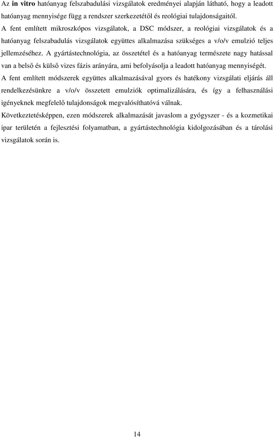 A gyártástechnológia, az összetétel és a hatóanyag természete nagy hatással van a belsı és külsı vizes fázis arányára, ami befolyásolja a leadott hatóanyag mennyiségét.