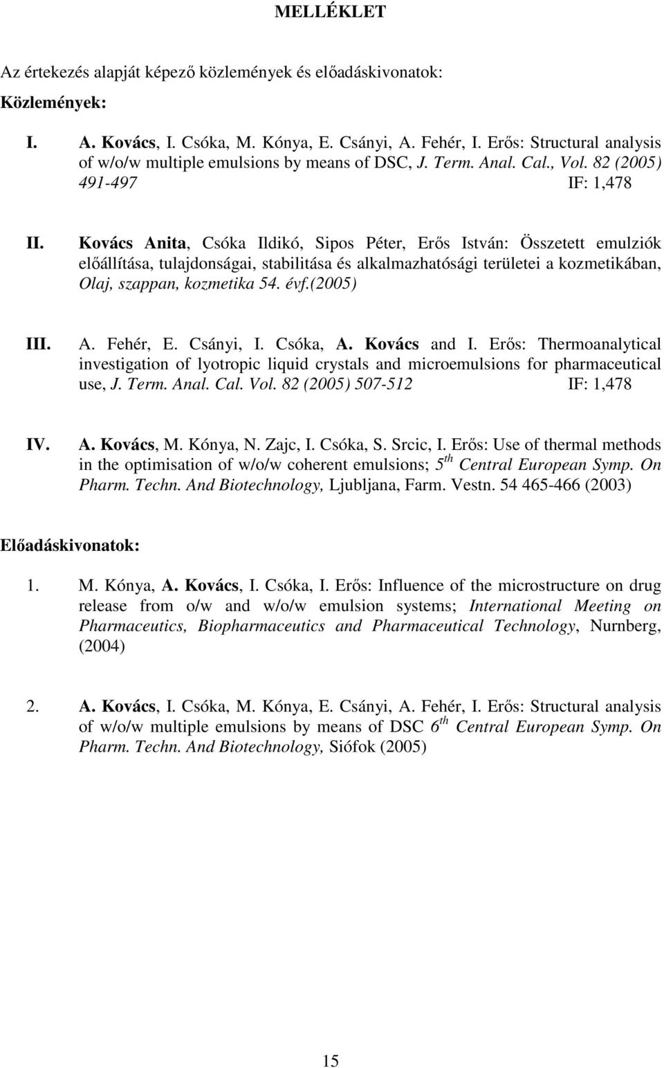 Kovács Anita, Csóka Ildikó, Sipos Péter, Erıs István: Összetett emulziók elıállítása, tulajdonságai, stabilitása és alkalmazhatósági területei a kozmetikában, Olaj, szappan, kozmetika 54. évf.