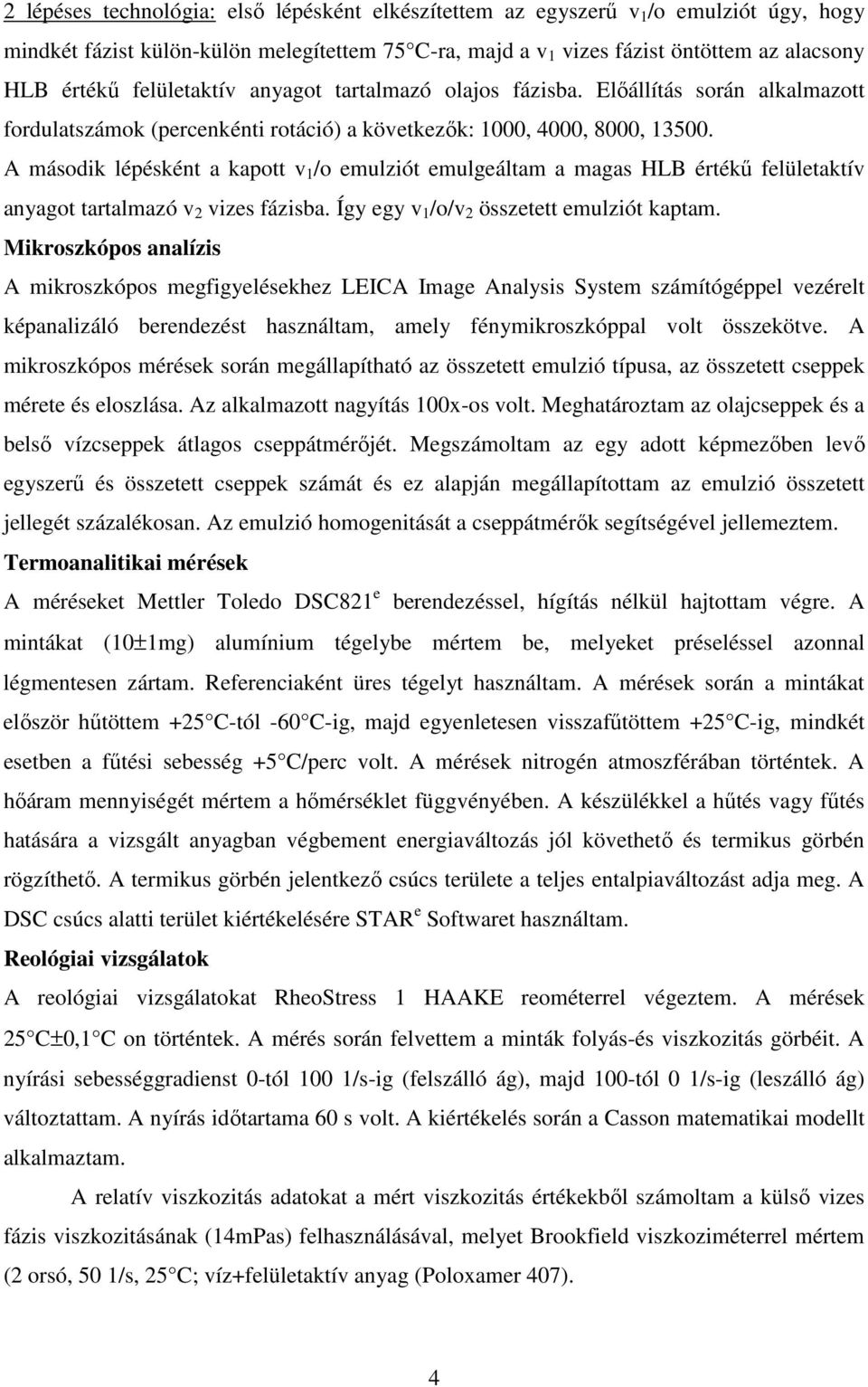 A második lépésként a kapott v 1 /o emulziót emulgeáltam a magas HLB értékő felületaktív anyagot tartalmazó v 2 vizes fázisba. Így egy v 1 /o/v 2 összetett emulziót kaptam.