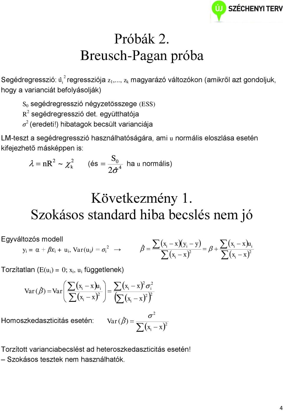 ) hbatagok becsült varancája LM-teszt a segédregresszó használhatóságára, am u normáls eloszlása esetén kfejezhető másképpen s: S 0 nr ~ k (és 4 ˆ (és ha u normáls) Következmény 1.