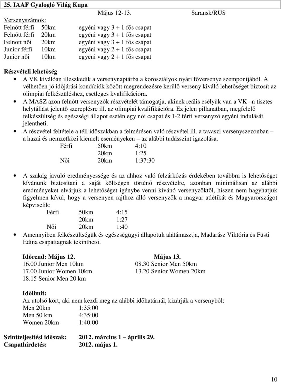 csapat Junior női 10km egyéni vagy 2 + 1 fős csapat Saransk/RUS Részvételi lehetőség A VK kiválóan illeszkedik a versenynaptárba a korosztályok nyári főversenye szempontjából.