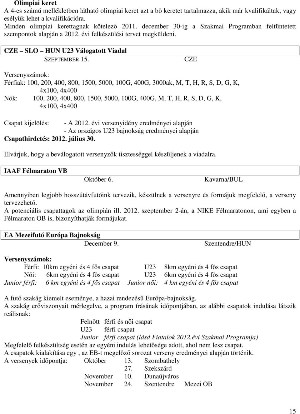 CZE Versenyszámok: Férfiak: 100, 200, 400, 800, 1500, 5000, 100G, 400G, 3000ak, M, T, H, R, S, D, G, K, 4x100, 4x400 Nők: 100, 200, 400, 800, 1500, 5000, 100G, 400G, M, T, H, R, S, D, G, K, 4x100,